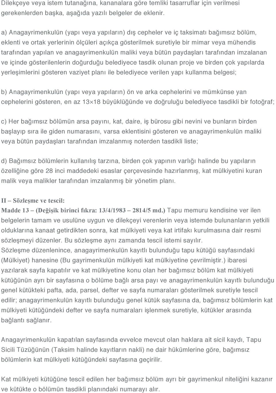 anagayrimenkulün maliki veya bütün paydaşları tarafından imzalanan ve içinde gösterilenlerin doğurduğu belediyece tasdik olunan proje ve birden çok yapılarda yerleşimlerini gösteren vaziyet planı ile