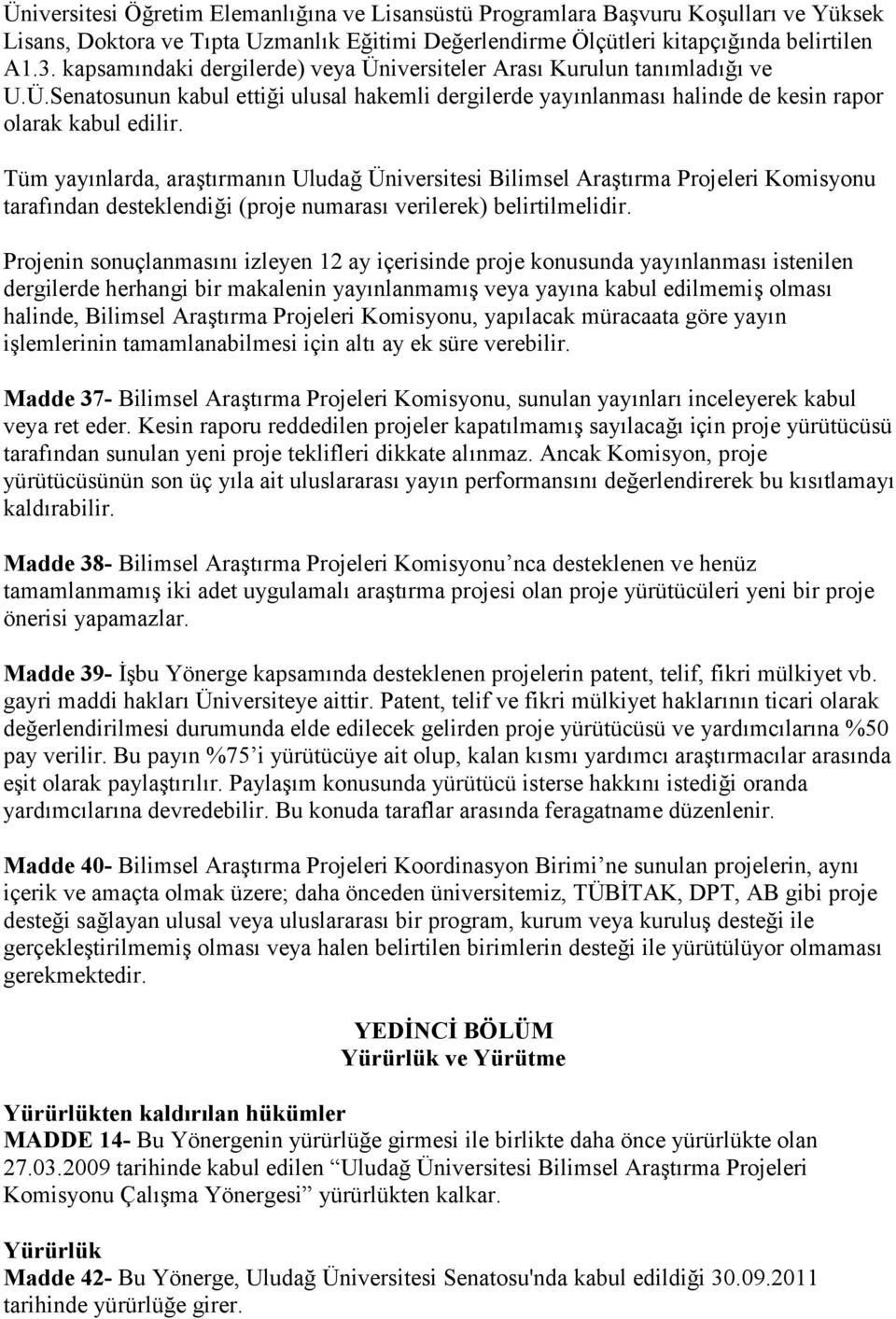 Tüm yayınlarda, araştırmanın Uludağ Üniversitesi Bilimsel Araştırma Projeleri Komisyonu tarafından desteklendiği (proje numarası verilerek) belirtilmelidir.