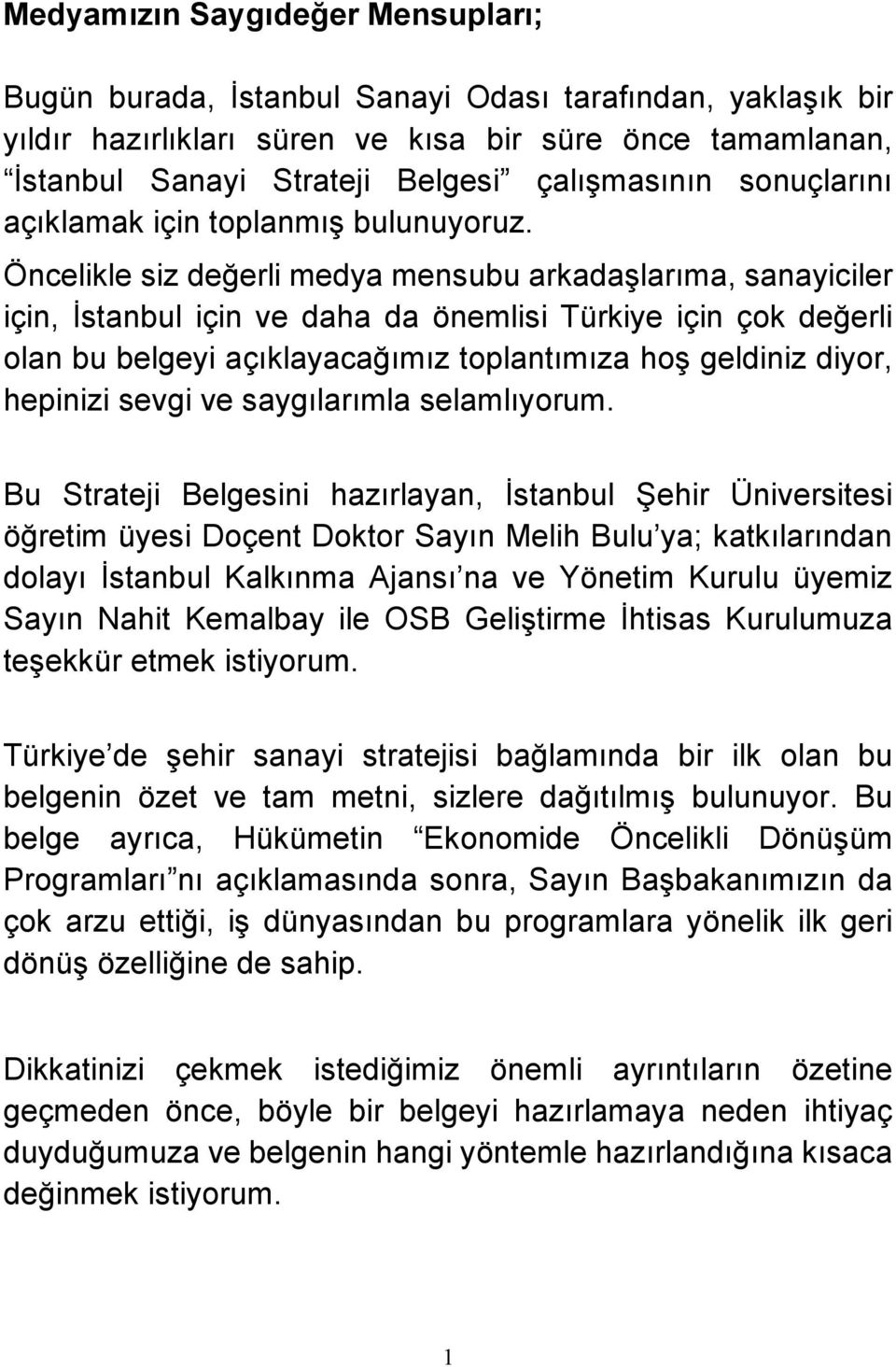 Öncelikle siz değerli medya mensubu arkadaşlarıma, sanayiciler için, İstanbul için ve daha da önemlisi Türkiye için çok değerli olan bu belgeyi açıklayacağımız toplantımıza hoş geldiniz diyor,