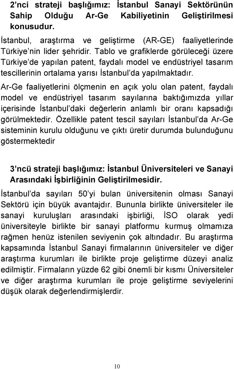 Ar-Ge faaliyetlerini ölçmenin en açık yolu olan patent, faydalı model ve endüstriyel tasarım sayılarına baktığımızda yıllar içerisinde İstanbul daki değerlerin anlamlı bir oranı kapsadığı