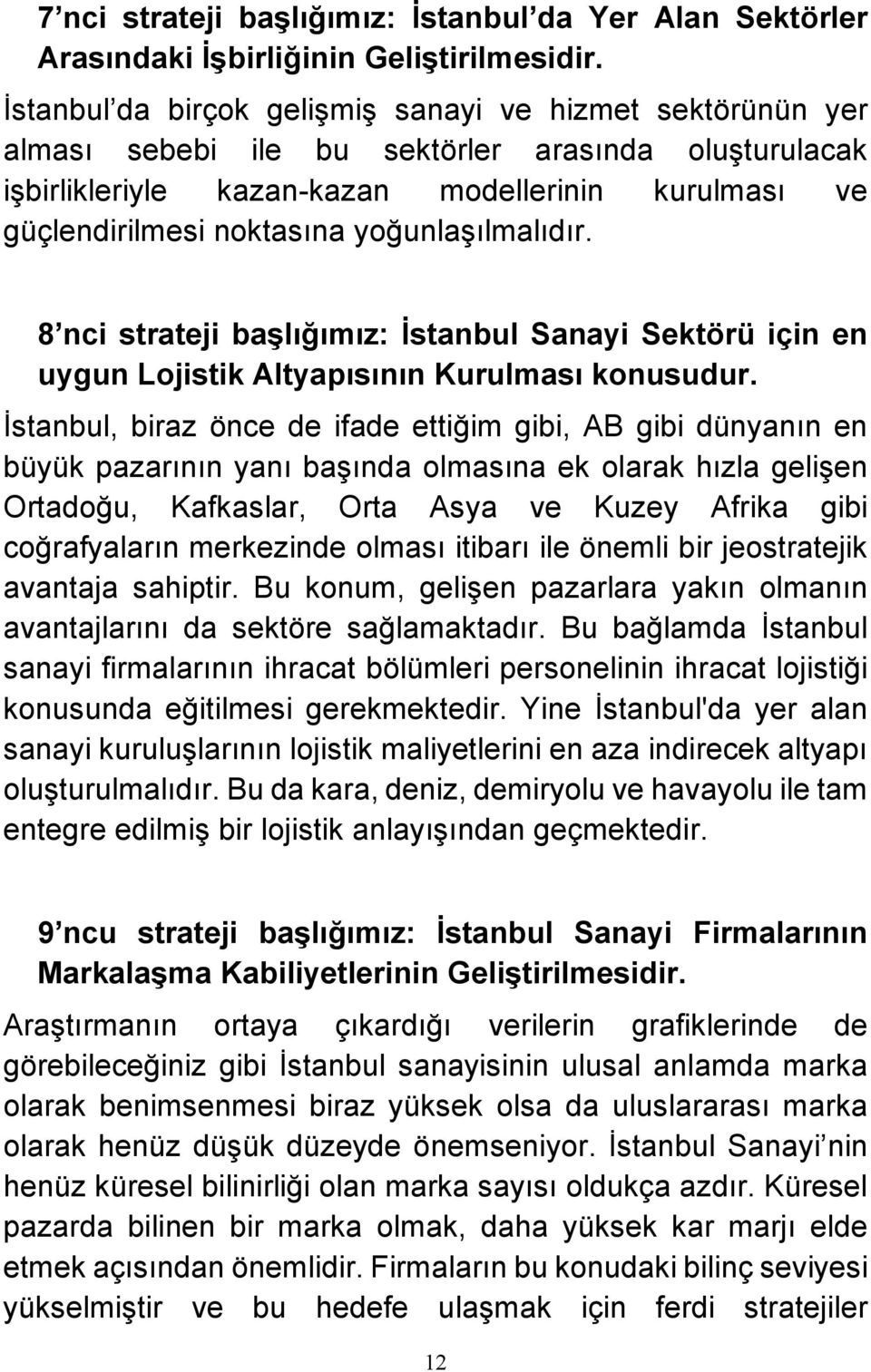 yoğunlaşılmalıdır. 8 nci strateji başlığımız: İstanbul Sanayi Sektörü için en uygun Lojistik Altyapısının Kurulması konusudur.
