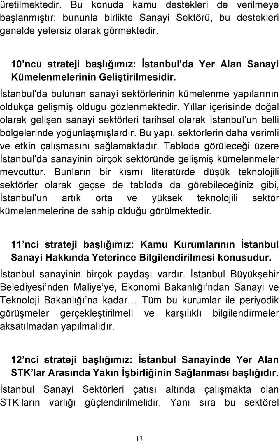 Yıllar içerisinde doğal olarak gelişen sanayi sektörleri tarihsel olarak İstanbul un belli bölgelerinde yoğunlaşmışlardır. Bu yapı, sektörlerin daha verimli ve etkin çalışmasını sağlamaktadır.