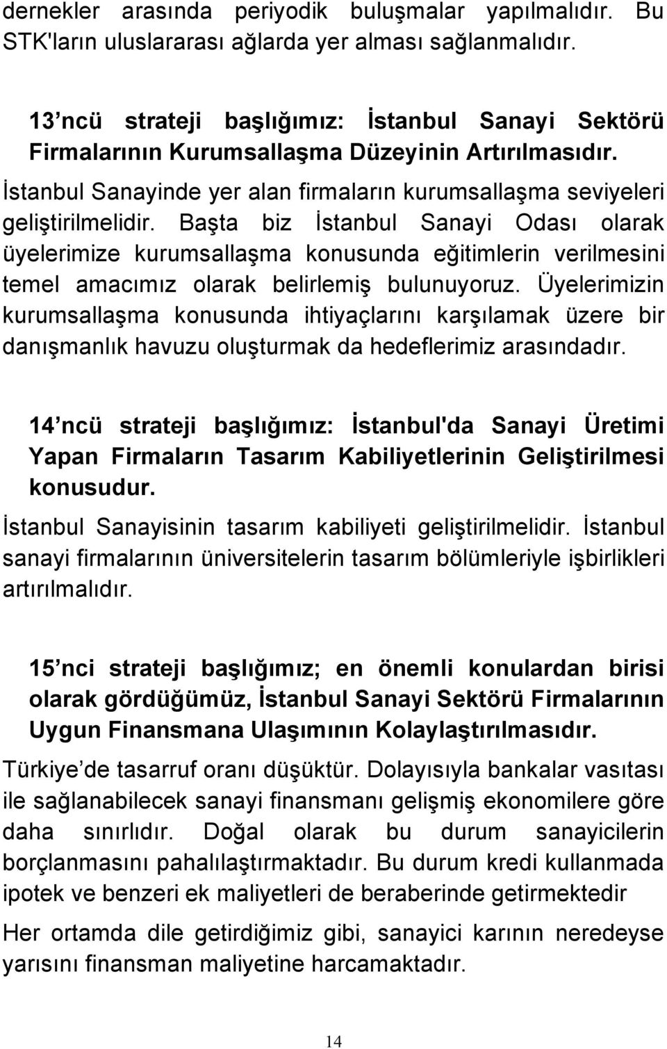 Başta biz İstanbul Sanayi Odası olarak üyelerimize kurumsallaşma konusunda eğitimlerin verilmesini temel amacımız olarak belirlemiş bulunuyoruz.