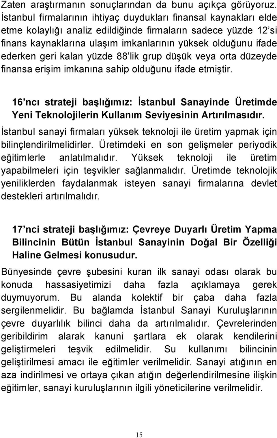 geri kalan yüzde 88 lik grup düşük veya orta düzeyde finansa erişim imkanına sahip olduğunu ifade etmiştir.