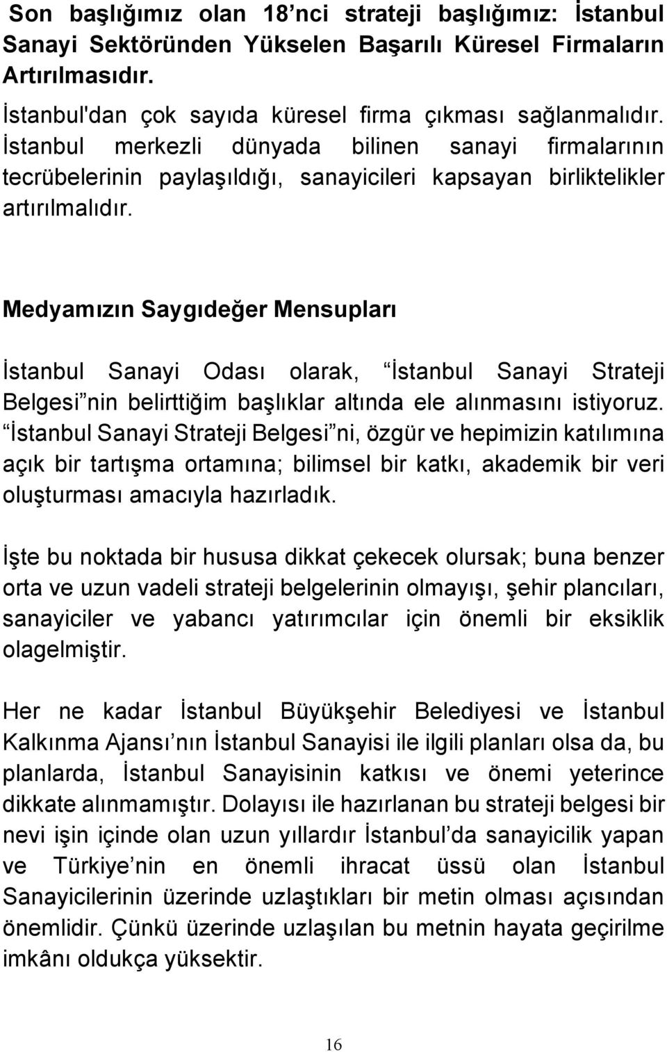 Medyamızın Saygıdeğer Mensupları İstanbul Sanayi Odası olarak, İstanbul Sanayi Strateji Belgesi nin belirttiğim başlıklar altında ele alınmasını istiyoruz.