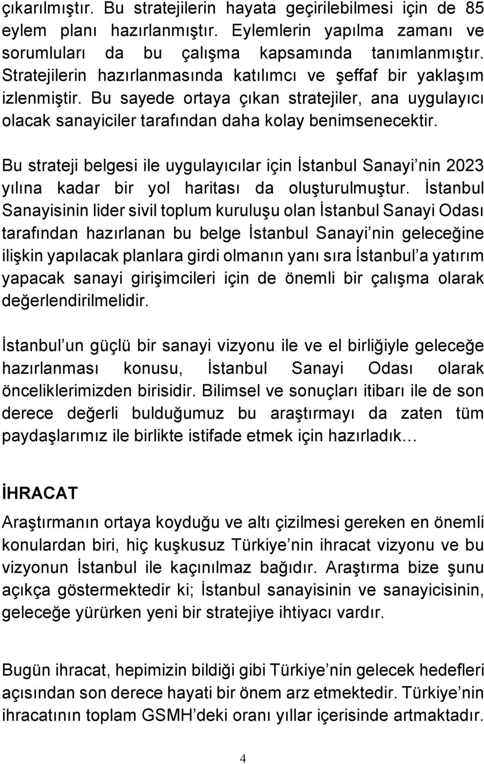 Bu strateji belgesi ile uygulayıcılar için İstanbul Sanayi nin 2023 yılına kadar bir yol haritası da oluşturulmuştur.