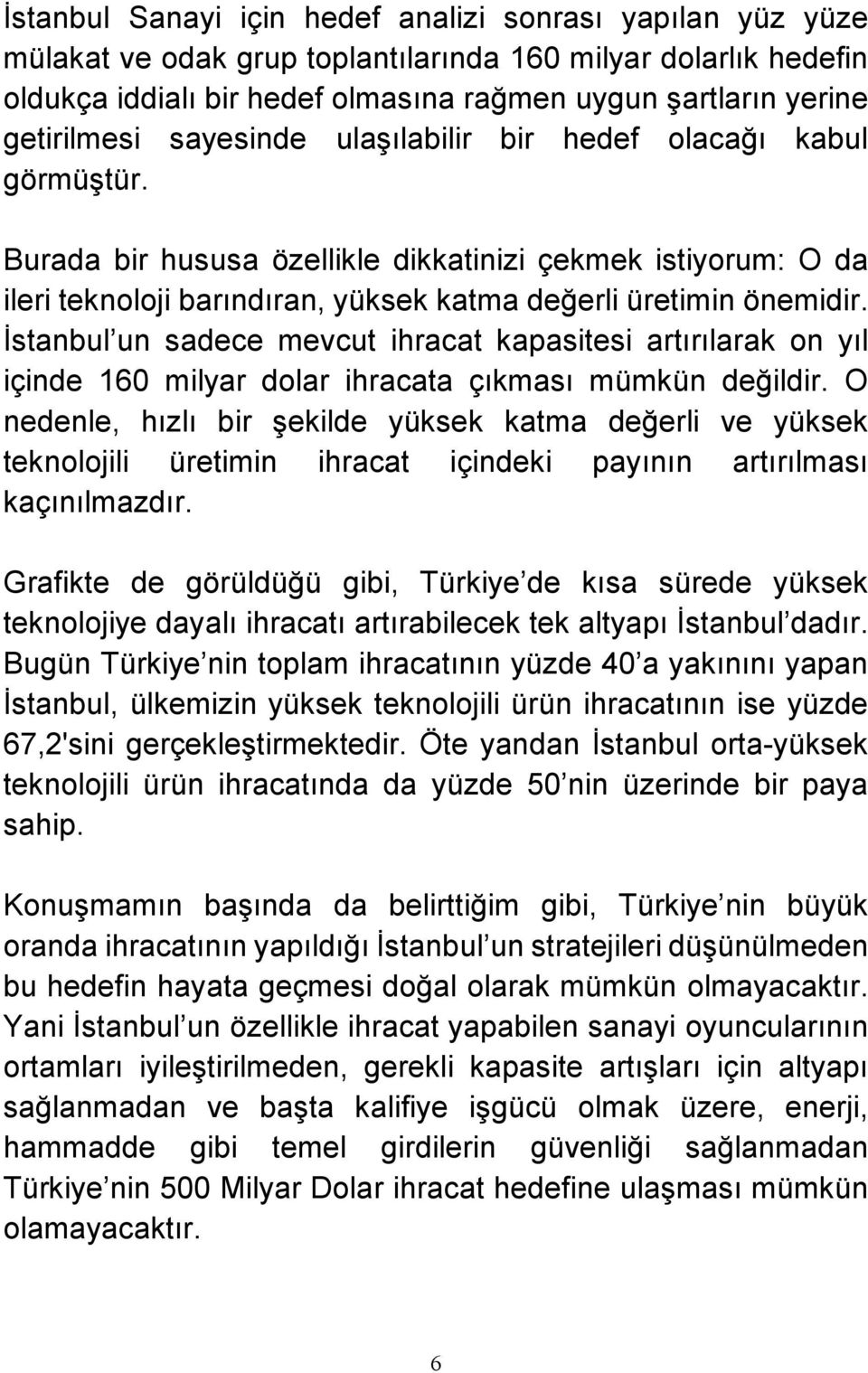 İstanbul un sadece mevcut ihracat kapasitesi artırılarak on yıl içinde 160 milyar dolar ihracata çıkması mümkün değildir.