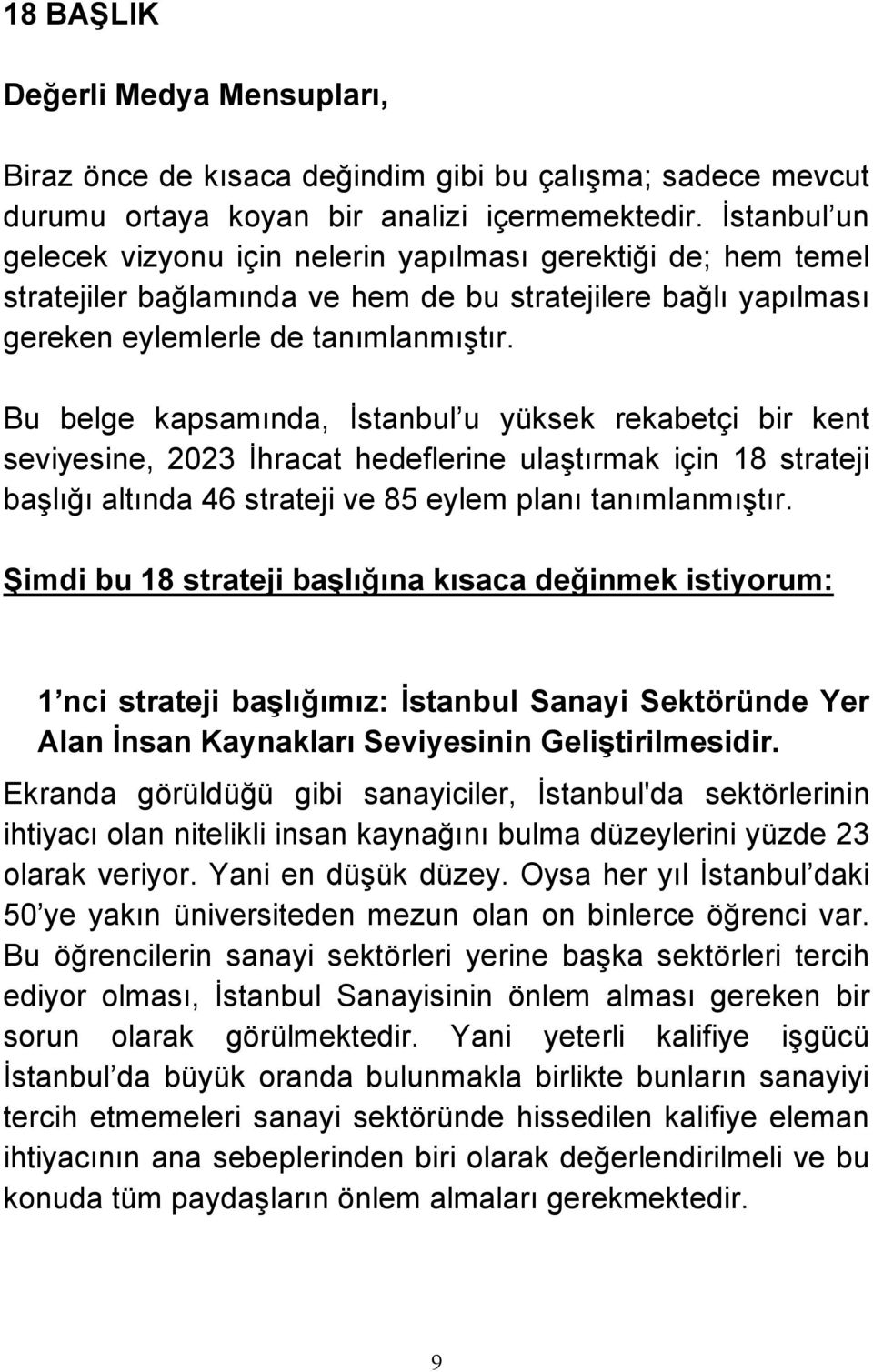 Bu belge kapsamında, İstanbul u yüksek rekabetçi bir kent seviyesine, 2023 İhracat hedeflerine ulaştırmak için 18 strateji başlığı altında 46 strateji ve 85 eylem planı tanımlanmıştır.