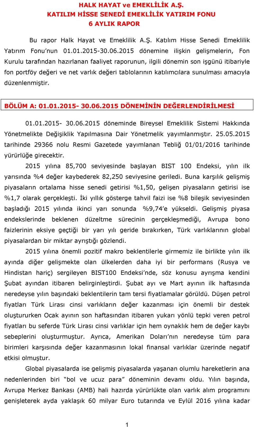 sunulması amacıyla düzenlenmiştir. BÖLÜM A: 01.01.2015-30.06.2015 DÖNEMİNİN DEĞERLENDİRİLMESİ 01.01.2015-30.06.2015 döneminde Bireysel Emeklilik Sistemi Hakkında Yönetmelikte Değişiklik Yapılmasına Dair Yönetmelik yayımlanmıştır.