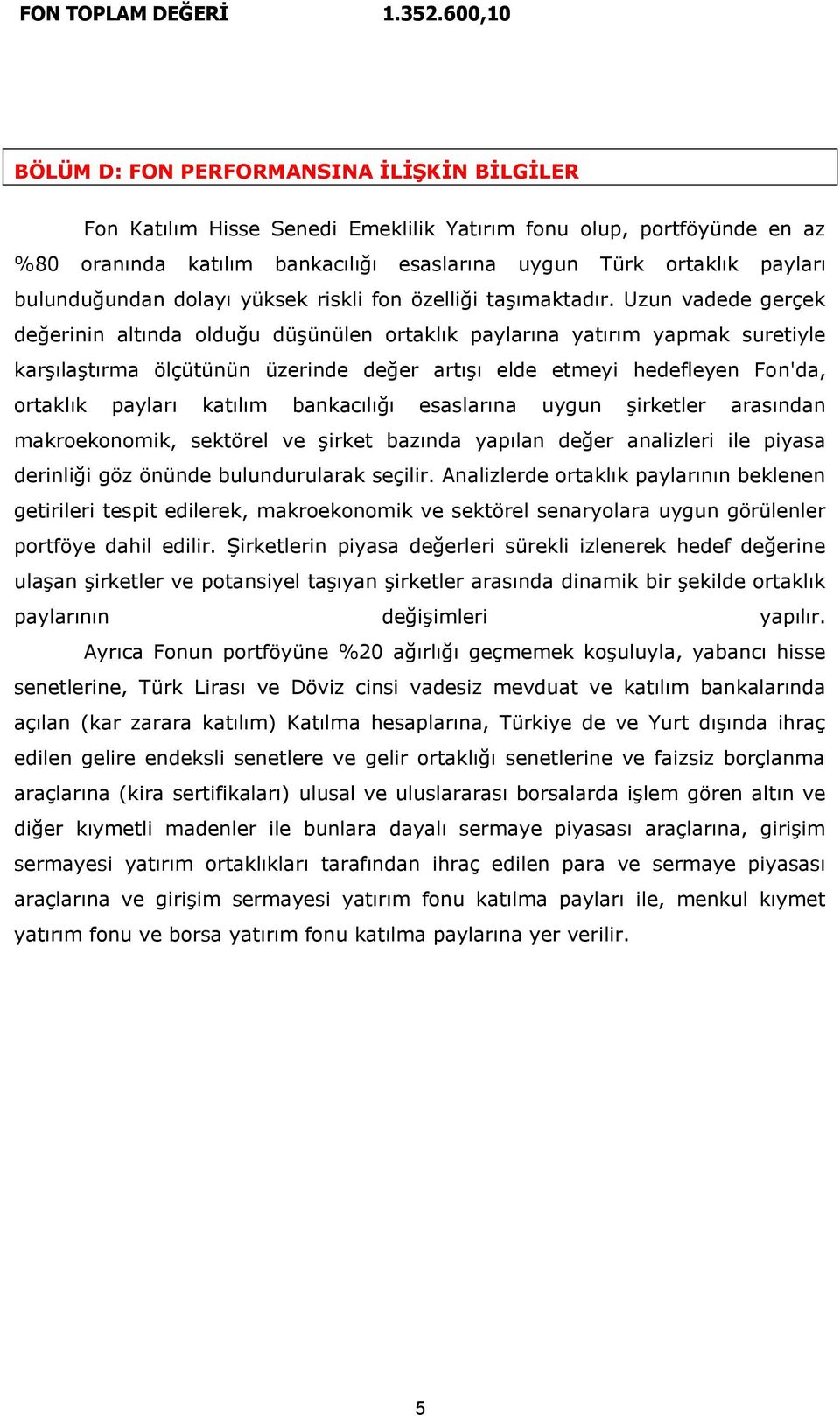 bulunduğundan dolayı yüksek riskli fon özelliği taşımaktadır.