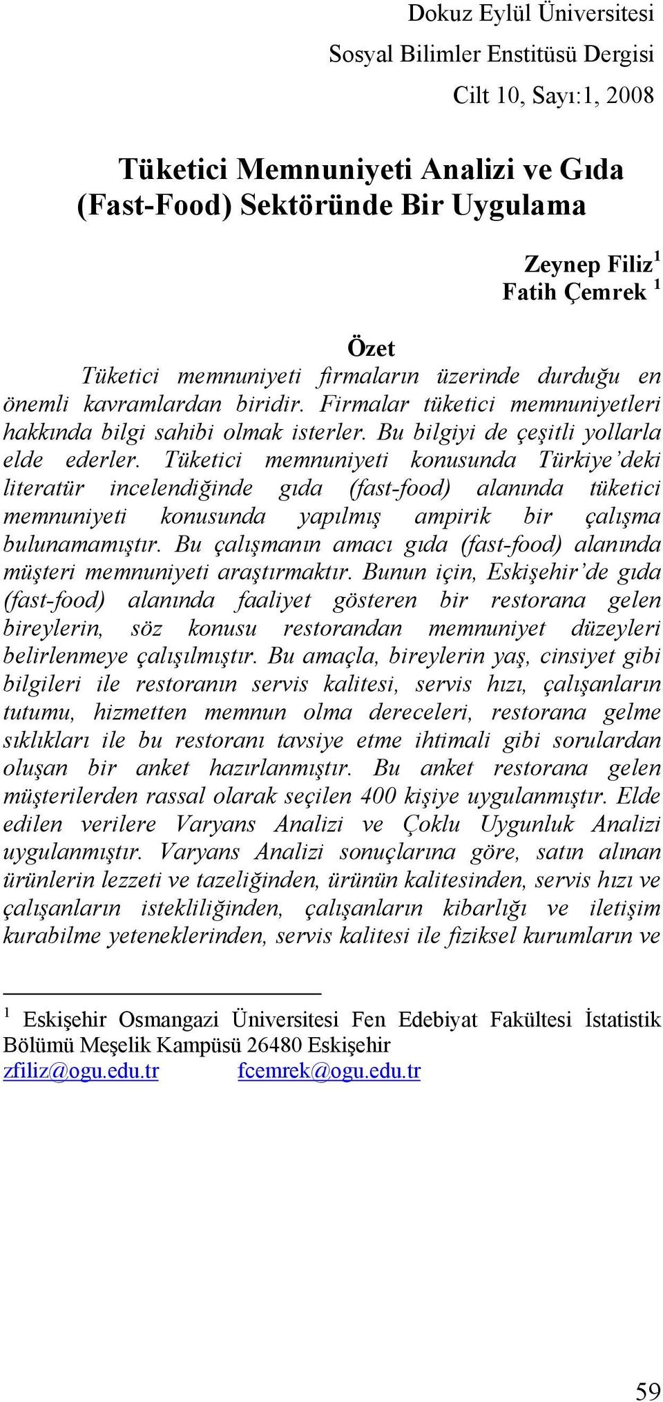 Tüketici memnuniyeti konusunda Türkiye deki literatür incelendiğinde gıda (fast-food) alanında tüketici memnuniyeti konusunda yapılmış ampirik bir çalışma bulunamamıştır.