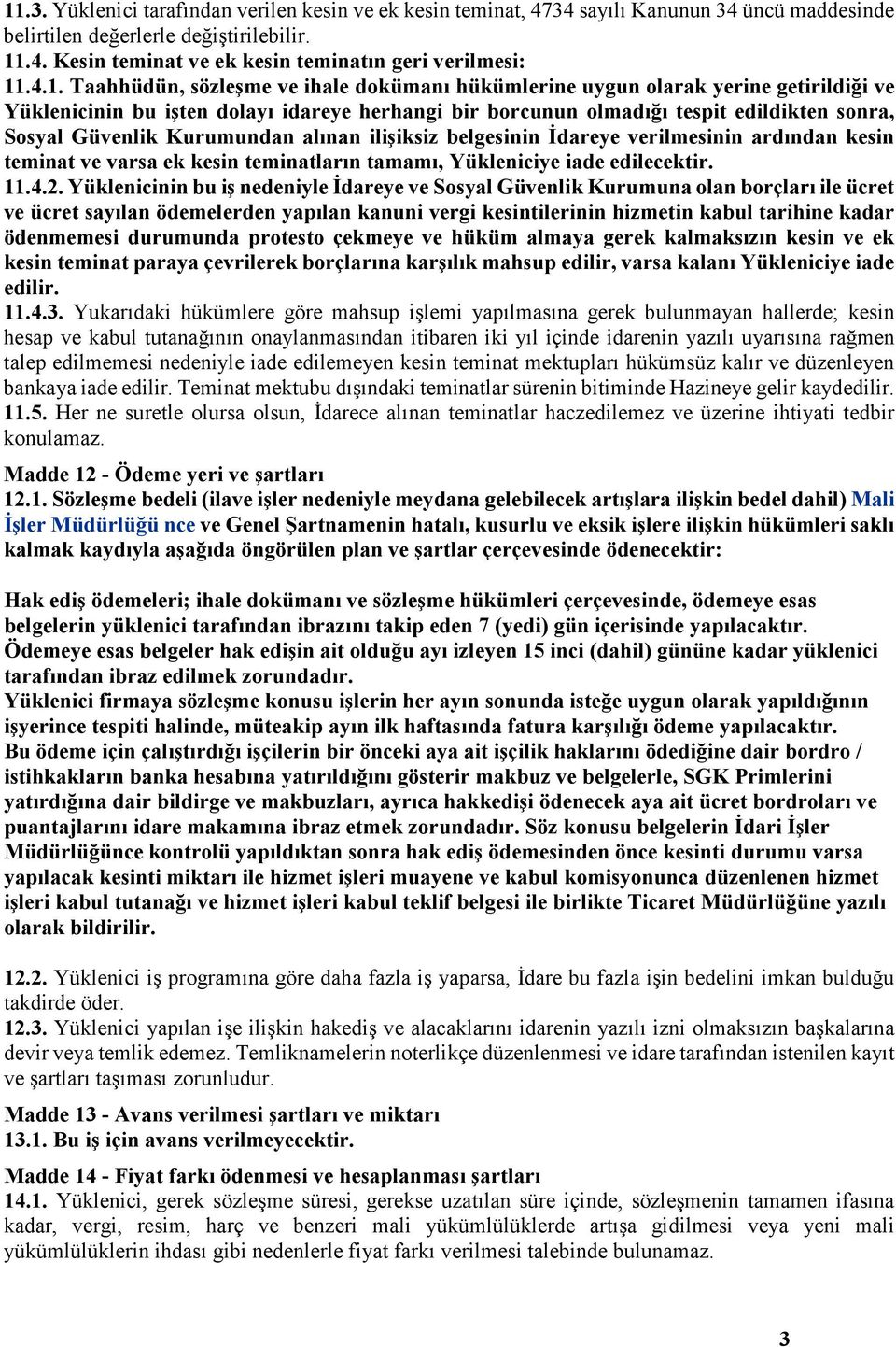 Kurumundan alınan ilişiksiz belgesinin Đdareye verilmesinin ardından kesin teminat ve varsa ek kesin teminatların tamamı, Yükleniciye iade edilecektir. 11.4.2.