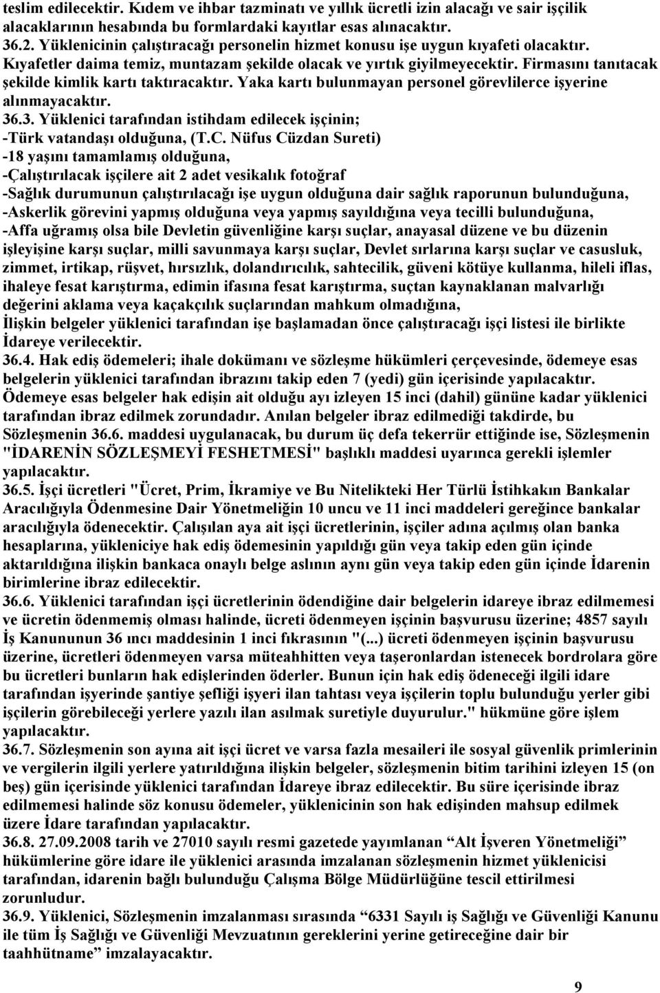 Firmasını tanıtacak şekilde kimlik kartı taktıracaktır. Yaka kartı bulunmayan personel görevlilerce işyerine alınmayacaktır. 36