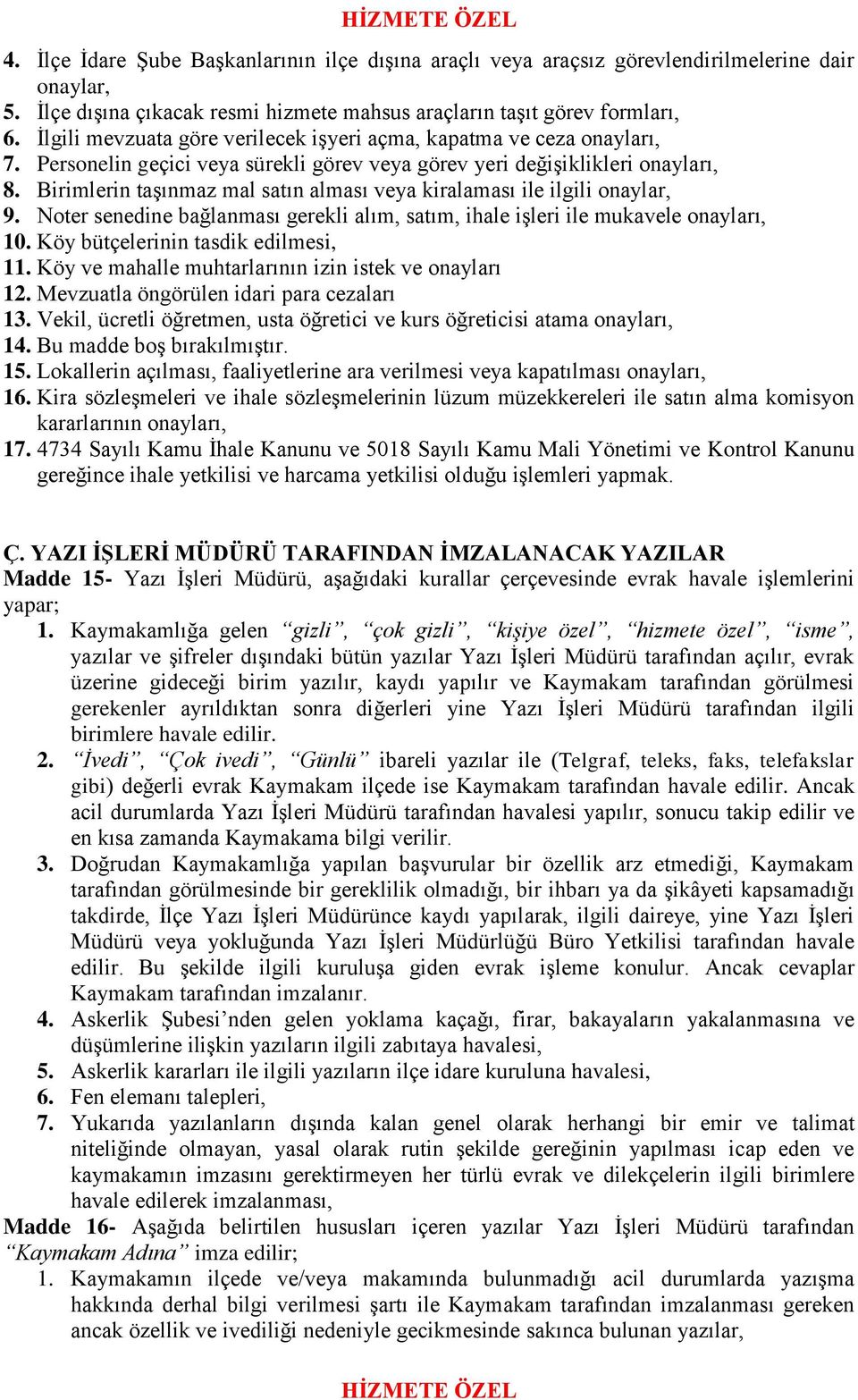 Birimlerin taşınmaz mal satın alması veya kiralaması ile ilgili onaylar, 9. Noter senedine bağlanması gerekli alım, satım, ihale işleri ile mukavele onayları, 10. Köy bütçelerinin tasdik edilmesi, 11.