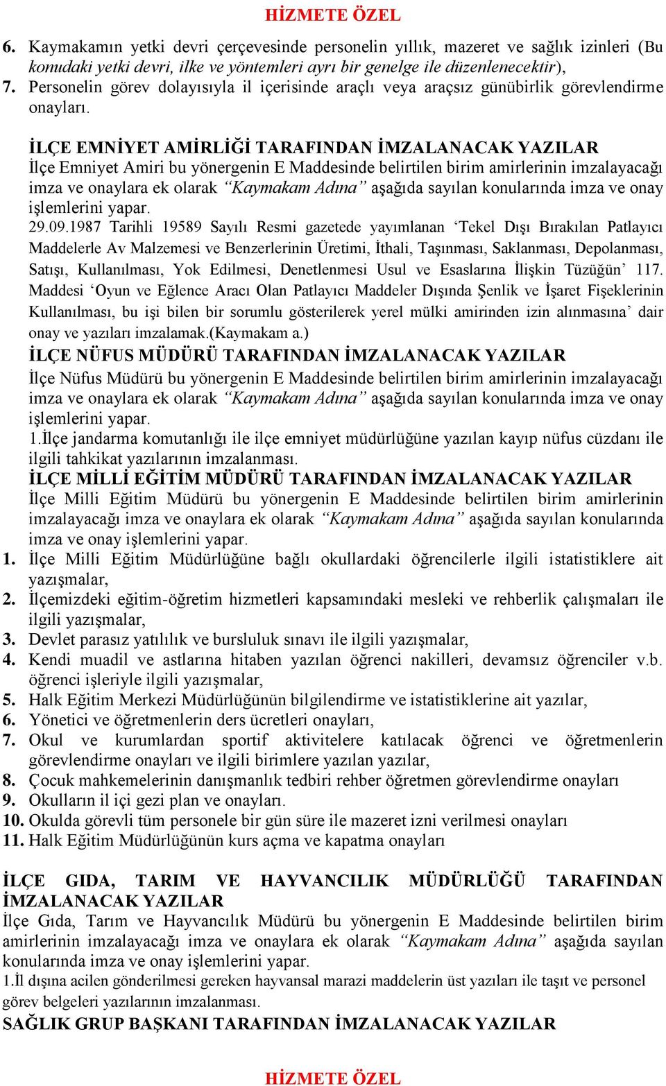 İLÇE EMNİYET AMİRLİĞİ TARAFINDAN İMZALANACAK YAZILAR İlçe Emniyet Amiri bu yönergenin E Maddesinde belirtilen birim amirlerinin imzalayacağı imza ve onaylara ek olarak Kaymakam Adına aşağıda sayılan