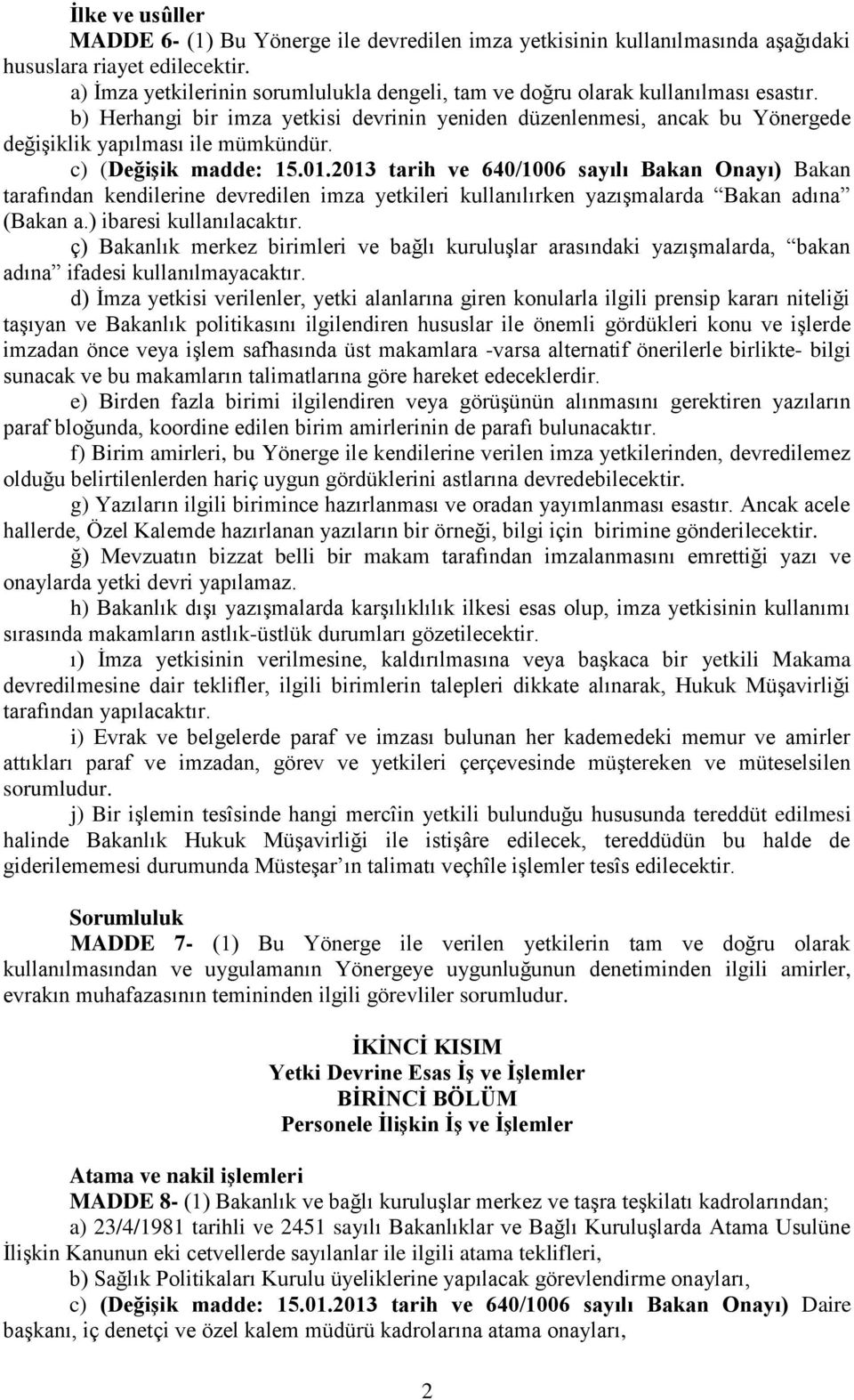 c) (Değişik madde: 15.01.2013 tarih ve 640/1006 sayılı Bakan Onayı) Bakan tarafından kendilerine devredilen imza yetkileri kullanılırken yazışmalarda Bakan adına (Bakan a.) ibaresi kullanılacaktır.