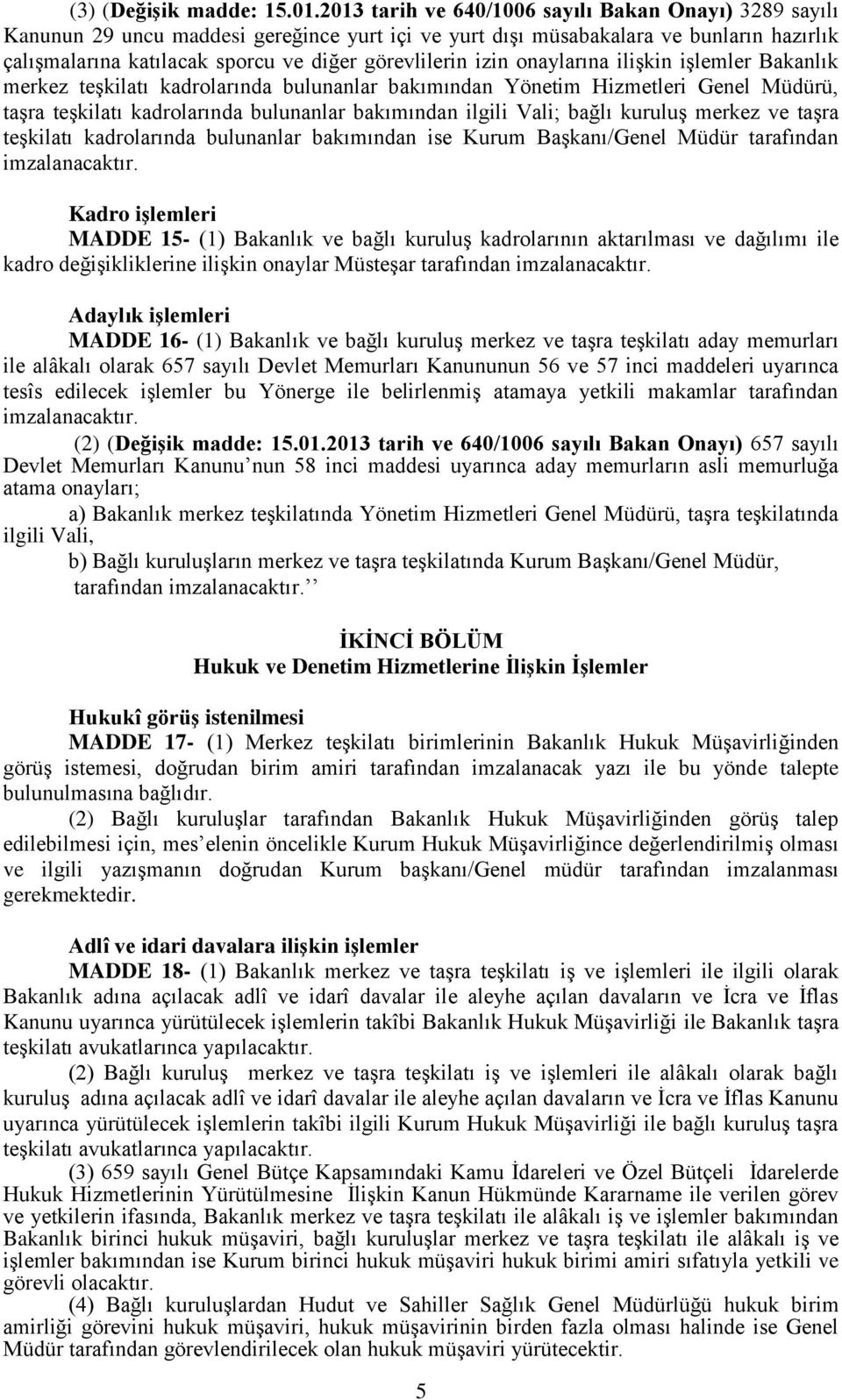 izin onaylarına ilişkin işlemler Bakanlık merkez teşkilatı kadrolarında bulunanlar bakımından Yönetim Hizmetleri Genel Müdürü, taşra teşkilatı kadrolarında bulunanlar bakımından ilgili Vali; bağlı