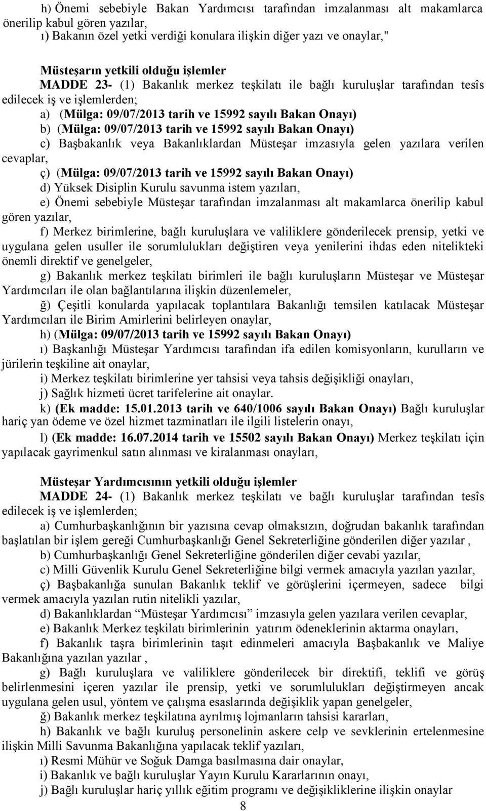 09/07/2013 tarih ve 15992 sayılı Bakan Onayı) c) Başbakanlık veya Bakanlıklardan Müsteşar imzasıyla gelen yazılara verilen cevaplar, ç) (Mülga: 09/07/2013 tarih ve 15992 sayılı Bakan Onayı) d) Yüksek