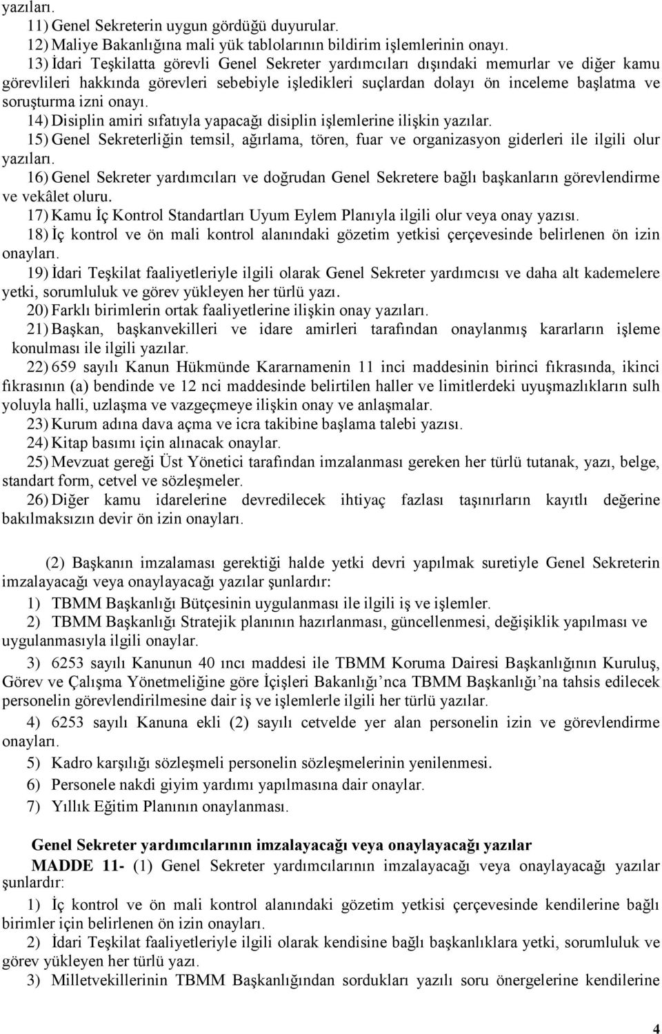 onayı. 14) Disiplin amiri sıfatıyla yapacağı disiplin işlemlerine ilişkin yazılar. 15) Genel Sekreterliğin temsil, ağırlama, tören, fuar ve organizasyon giderleri ile ilgili olur yazıları.