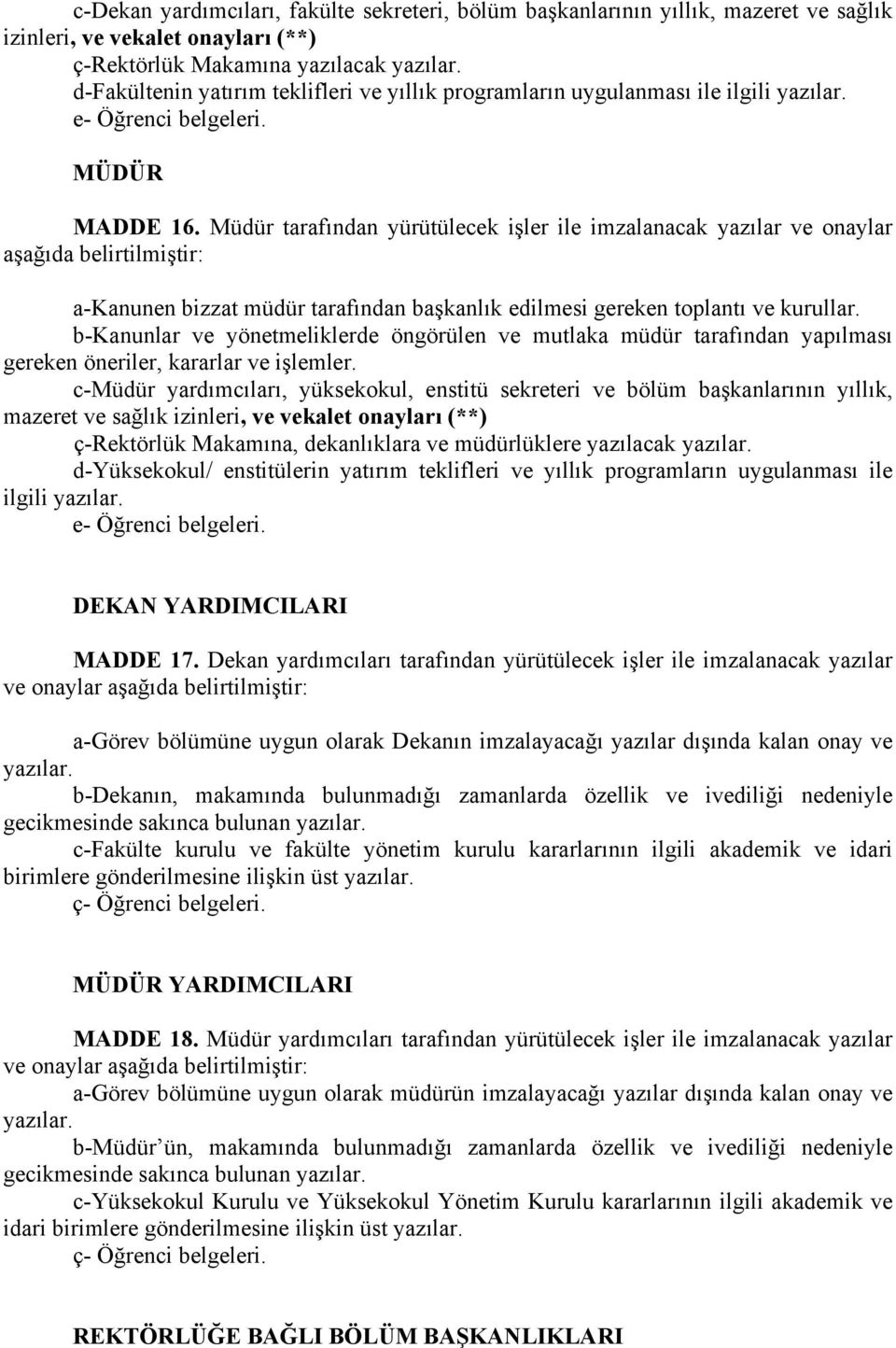 Müdür tarafından yürütülecek işler ile imzalanacak yazılar ve onaylar aşağıda belirtilmiştir: a-kanunen bizzat müdür tarafından başkanlık edilmesi gereken toplantı ve kurullar.