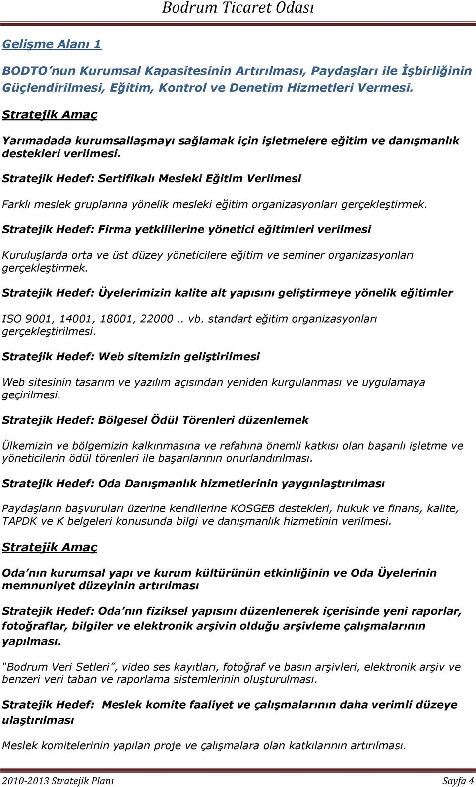 Stratejik Hedef: Sertifikalı Mesleki Eğitim Verilmesi Farklı meslek gruplarına yönelik mesleki eğitim organizasyonları gerçekleştirmek.