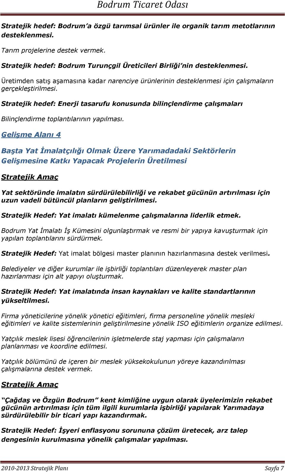 Stratejik hedef: Enerji tasarufu konusunda bilinçlendirme çalışmaları Bilinçlendirme toplantılarının yapılması.