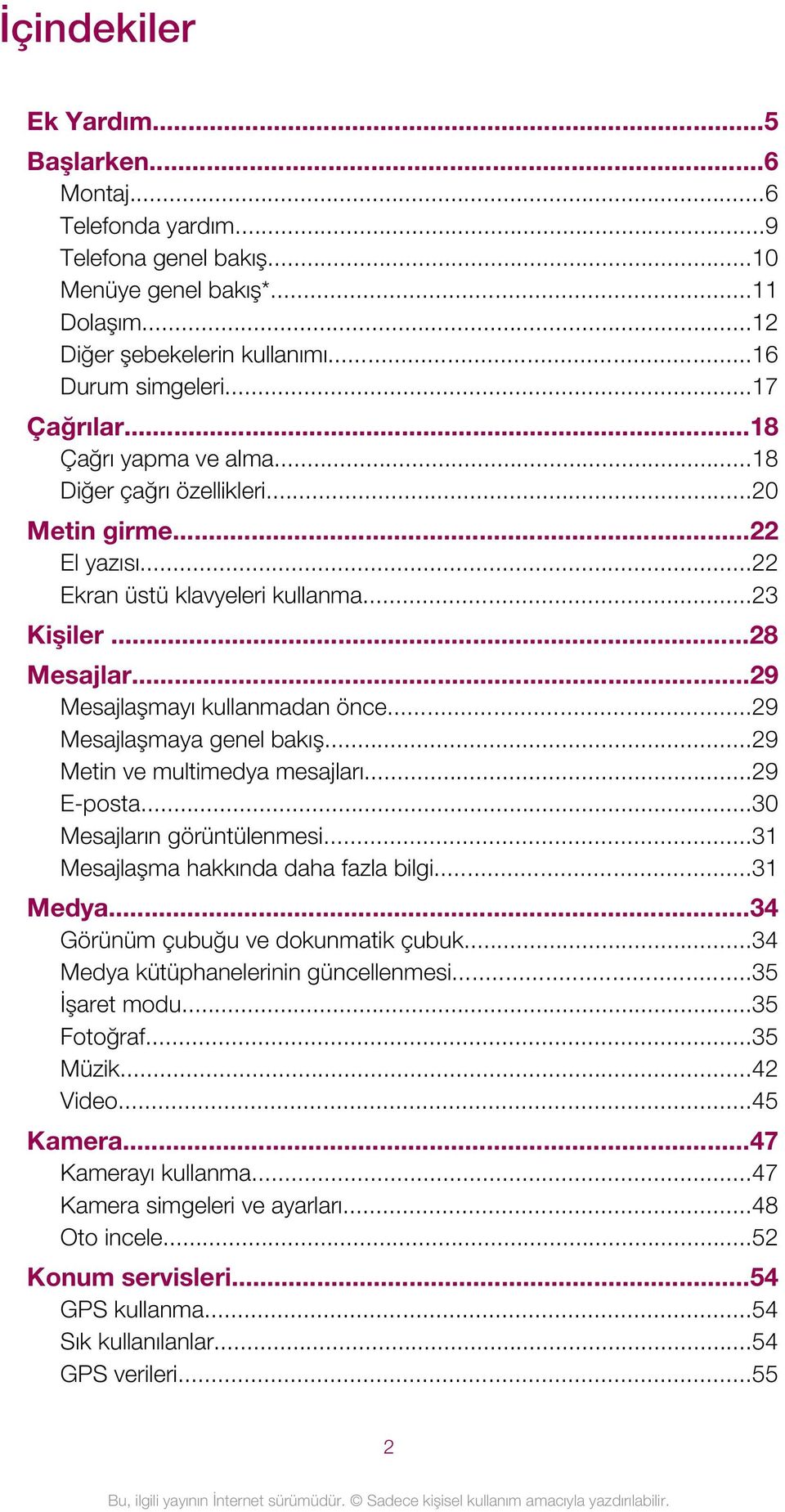 ..29 Mesajlaşmaya genel bakış...29 Metin ve multimedya mesajları...29 E-posta...30 Mesajların görüntülenmesi...31 Mesajlaşma hakkında daha fazla bilgi...31 Medya...34 Görünüm çubuğu ve dokunmatik çubuk.