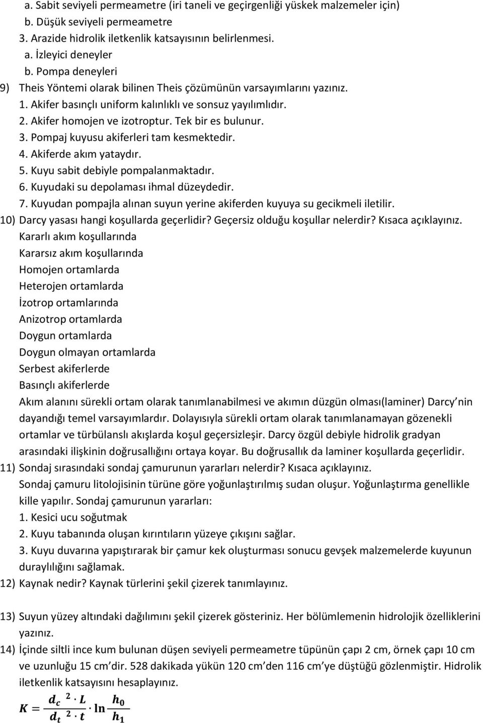 Tek bir es bulunur. 3. Pompaj kuyusu akiferleri tam kesmektedir. 4. Akiferde akım yataydır. 5. Kuyu sabit debiyle pompalanmaktadır. 6. Kuyudaki su depolaması ihmal düzeydedir. 7.