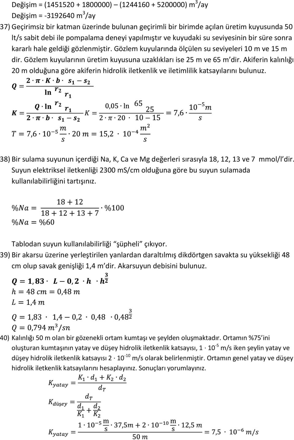 Gözlem kuyularının üretim kuyusuna uzaklıkları ise 25 m ve 65 m dir. Akiferin kalınlığı 20 m olduğuna göre akiferin hidrolik iletkenlik ve iletimlilik katsayılarını bulunuz.