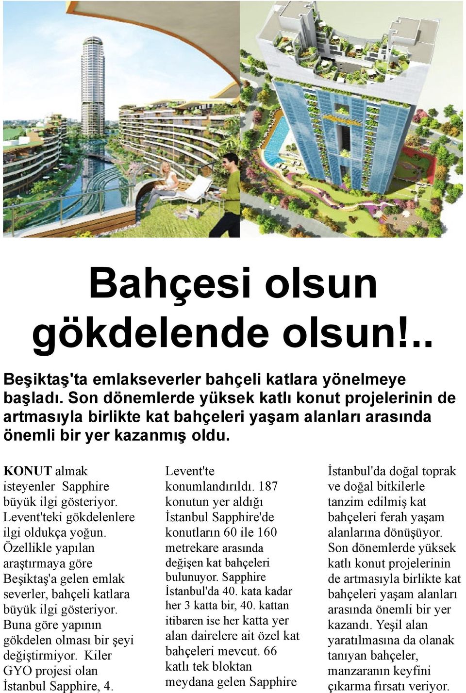 Levent'teki gökdelenlere ilgi oldukça yoğun. Özellikle yapılan araştırmaya göre Beşiktaş'a gelen emlak severler, bahçeli katlara büyük ilgi gösteriyor.