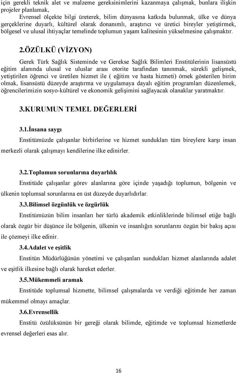 ÖZÜLKÜ (VİZYON) Gerek Türk Sağlık Sisteminde ve Gerekse Sağlık Bilimleri Enstitülerinin lisansüstü eğitim alanında ulusal ve uluslar arası otorite tarafından tanınmak, sürekli gelişmek, yetiştirilen