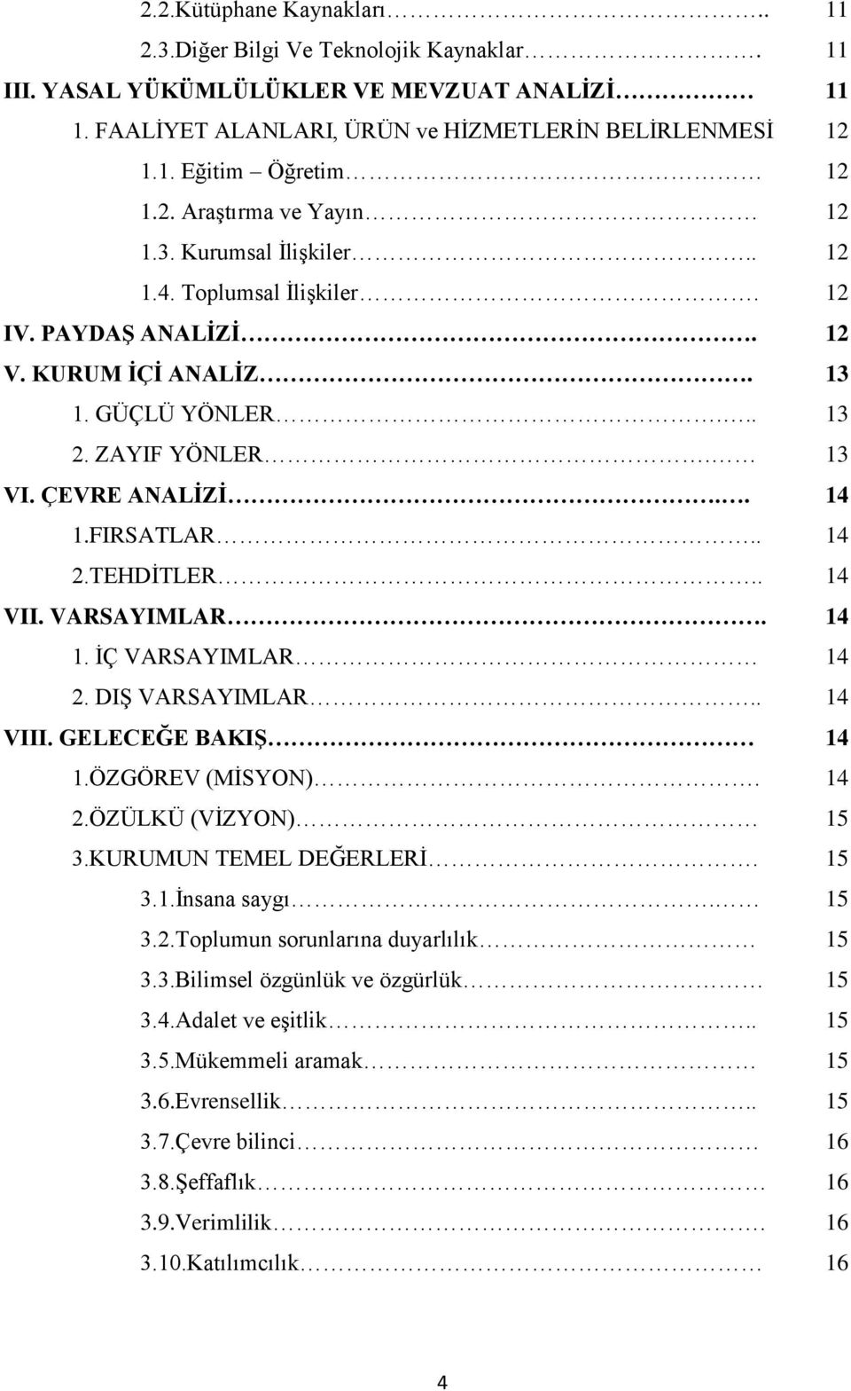 FIRSATLAR.. 14 2.TEHDİTLER.. 14 VII. VARSAYIMLAR. 14 1. İÇ VARSAYIMLAR 14 2. DIŞ VARSAYIMLAR.. 14 VIII. GELECEĞE BAKIŞ 14 1.ÖZGÖREV (MİSYON). 14 2.ÖZÜLKÜ (VİZYON) 15 3.KURUMUN TEMEL DEĞERLERİ. 15 3.1.İnsana saygı.