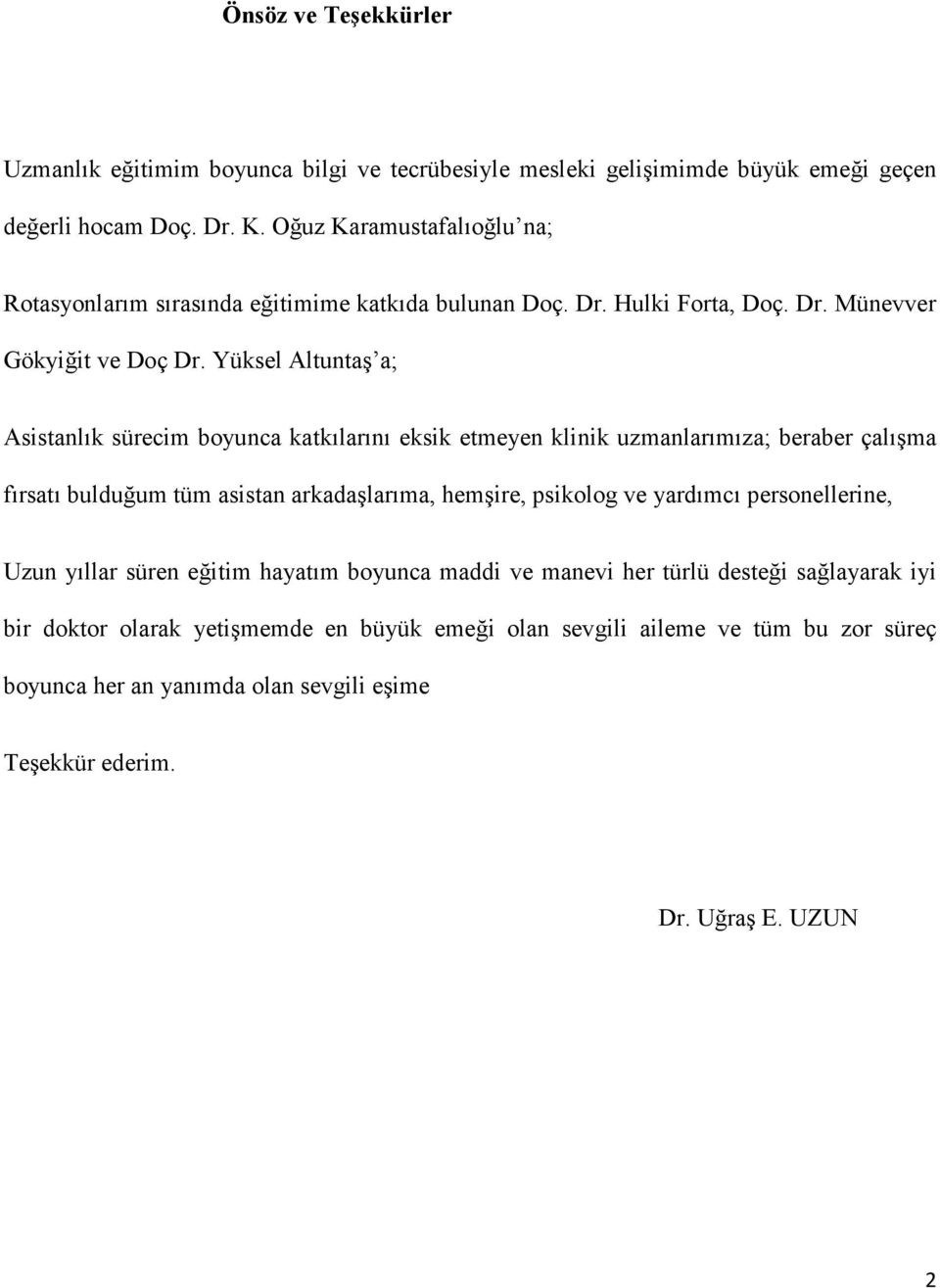 Yüksel Altuntaş a; Asistanlık sürecim boyunca katkılarını eksik etmeyen klinik uzmanlarımıza; beraber çalışma fırsatı bulduğum tüm asistan arkadaşlarıma, hemşire, psikolog ve