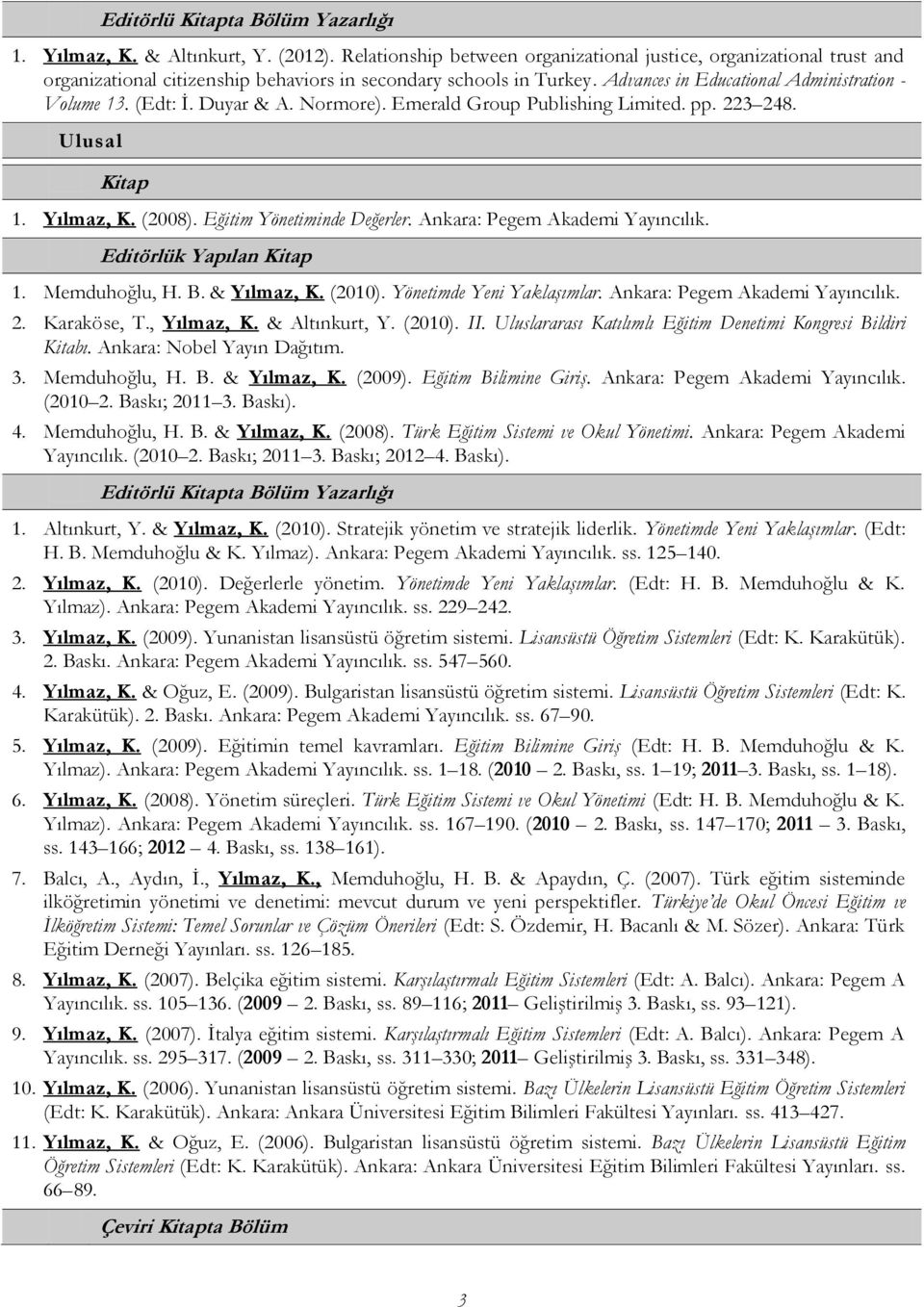 Duyar & A. Normore). Emerald Group Publishing Limited. pp. 223 248. Ulusal Kitap 1. Yılmaz, K. (2008). Eğitim Yönetiminde Değerler. Ankara: Pegem Akademi Yayıncılık. Editörlük Yapılan Kitap 1.