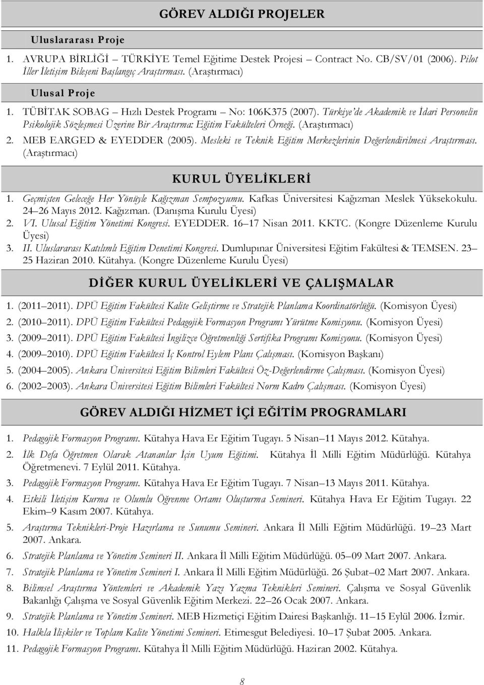 (Araştırmacı) 2. MEB EARGED & EYEDDER (2005). Mesleki ve Teknik Eğitim Merkezlerinin Değerlendirilmesi Araştırması. (Araştırmacı) KURUL ÜYELİKLERİ 1.