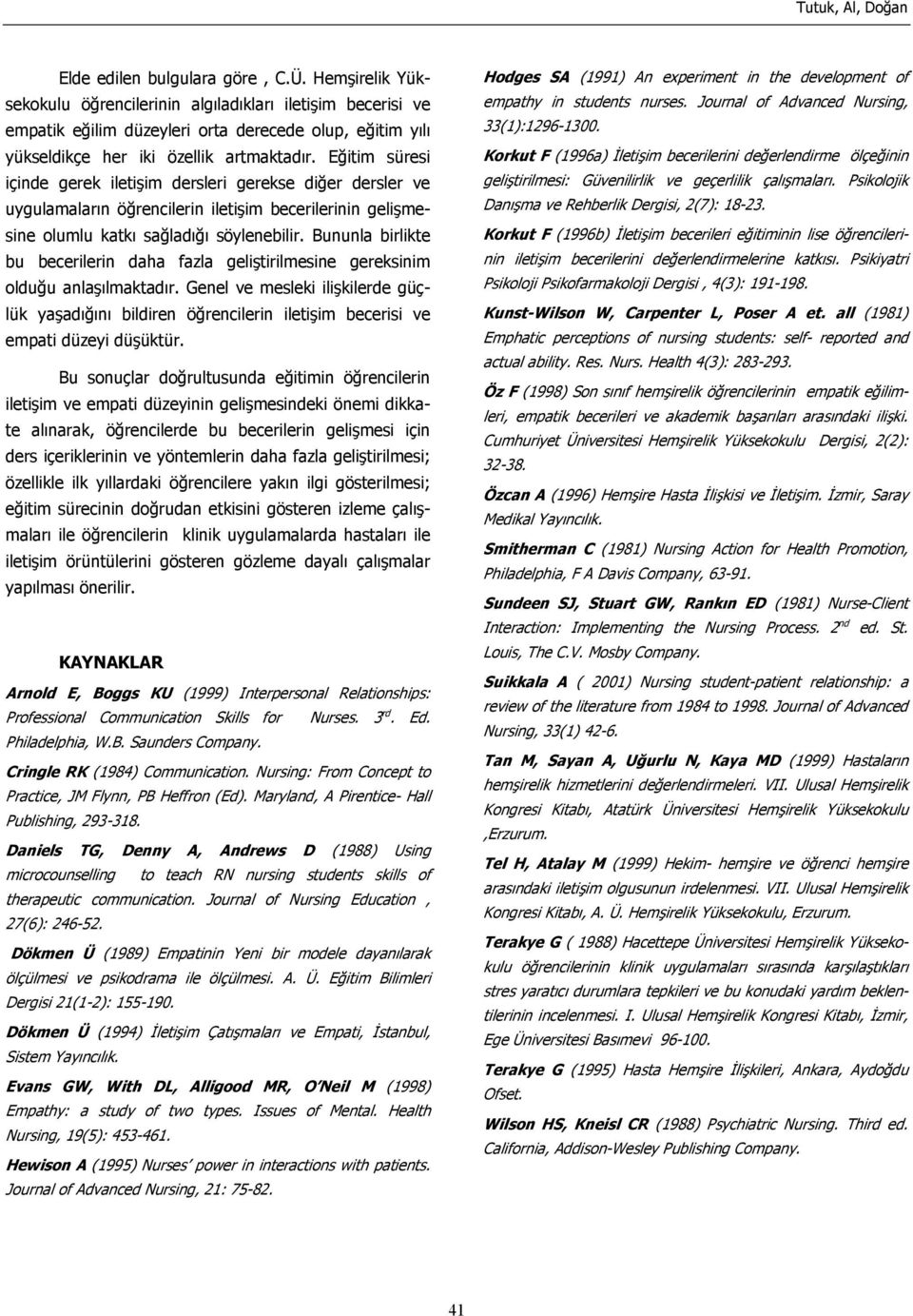 Eğitim süresi içinde gerek iletişim dersleri gerekse diğer dersler ve uygulamaların öğrencilerin iletişim becerilerinin gelişmesine olumlu katkı sağladığı söylenebilir.