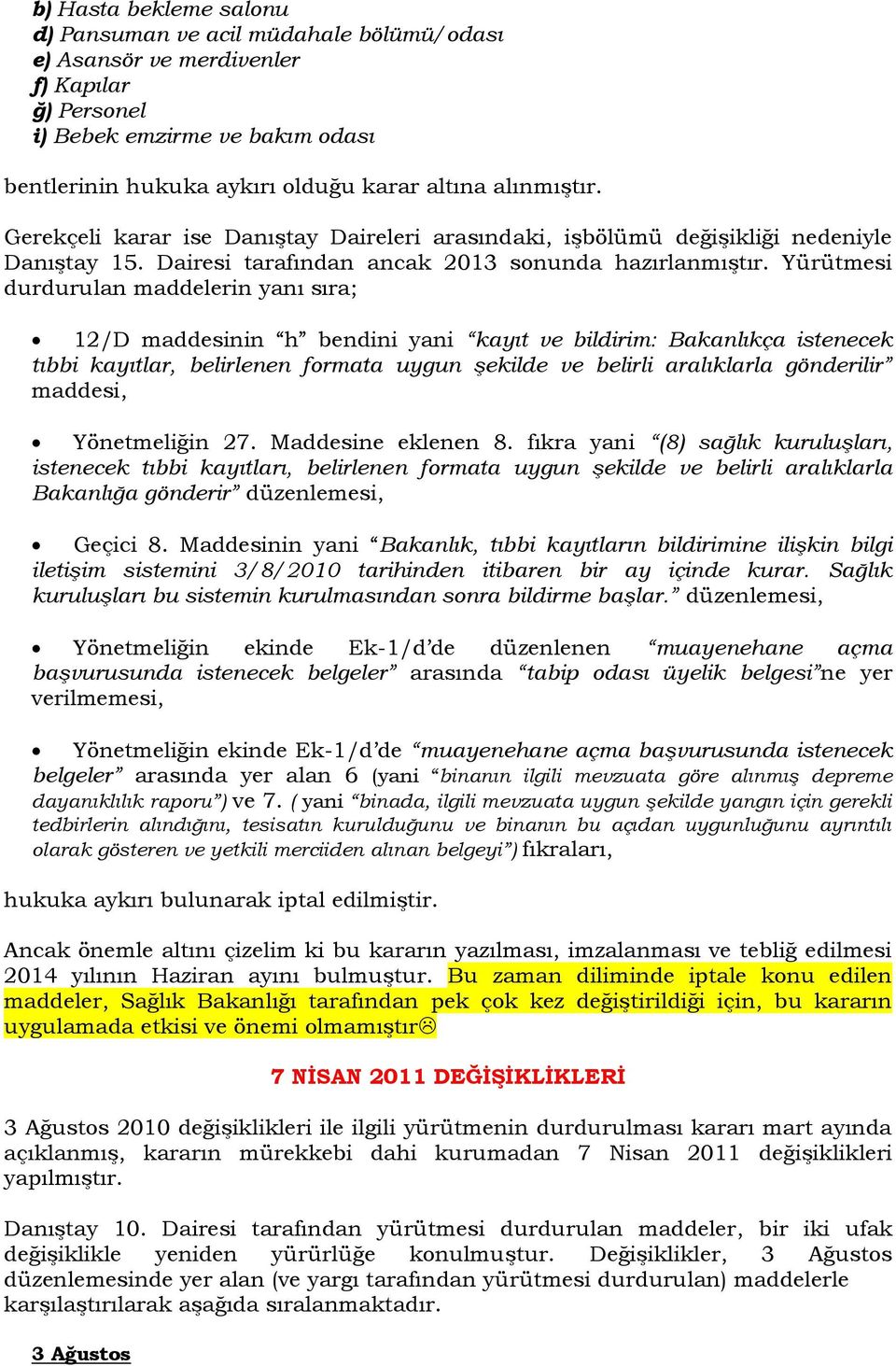 Yürütmesi durdurulan maddelerin yanı sıra; 12/D maddesinin h bendini yani kayıt ve bildirim: Bakanlıkça istenecek tıbbi kayıtlar, belirlenen formata uygun şekilde ve belirli aralıklarla gönderilir