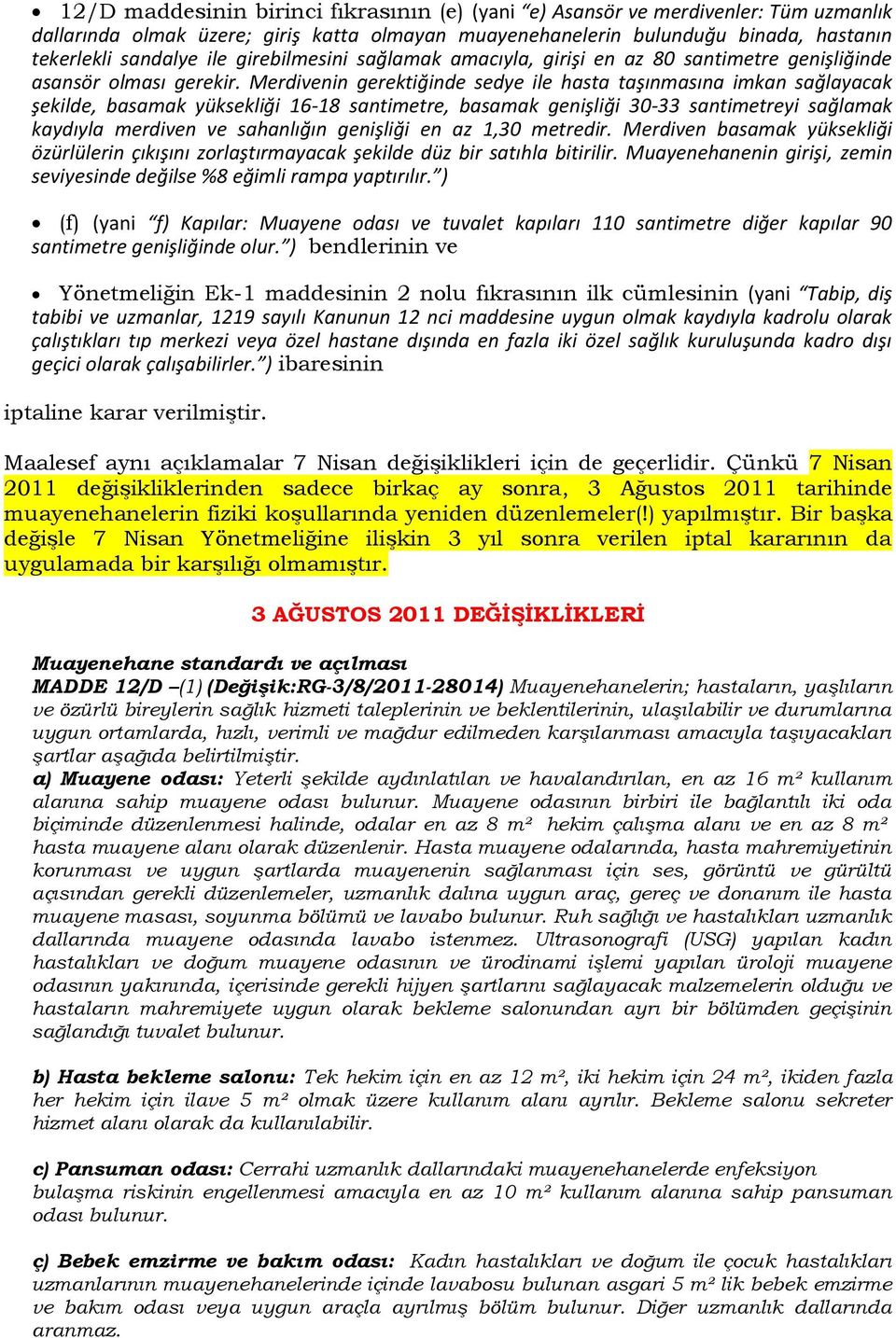 Merdivenin gerektiğinde sedye ile hasta taşınmasına imkan sağlayacak şekilde, basamak yüksekliği 16-18 santimetre, basamak genişliği 30-33 santimetreyi sağlamak kaydıyla merdiven ve sahanlığın