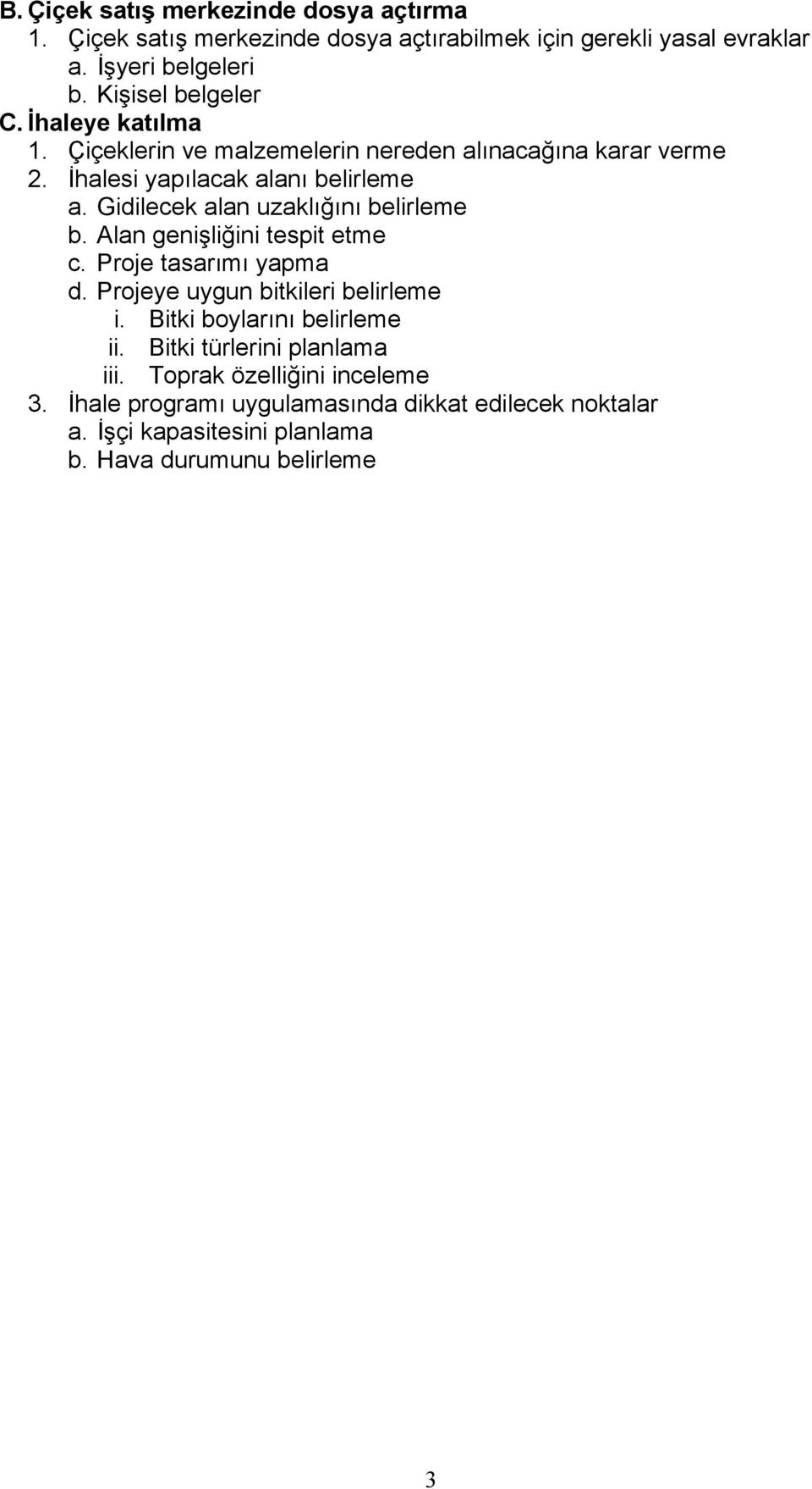 Gidilecek alan uzaklığını belirleme b. Alan genişliğini tespit etme c. Proje tasarımı yapma d. Projeye uygun bitkileri belirleme i.