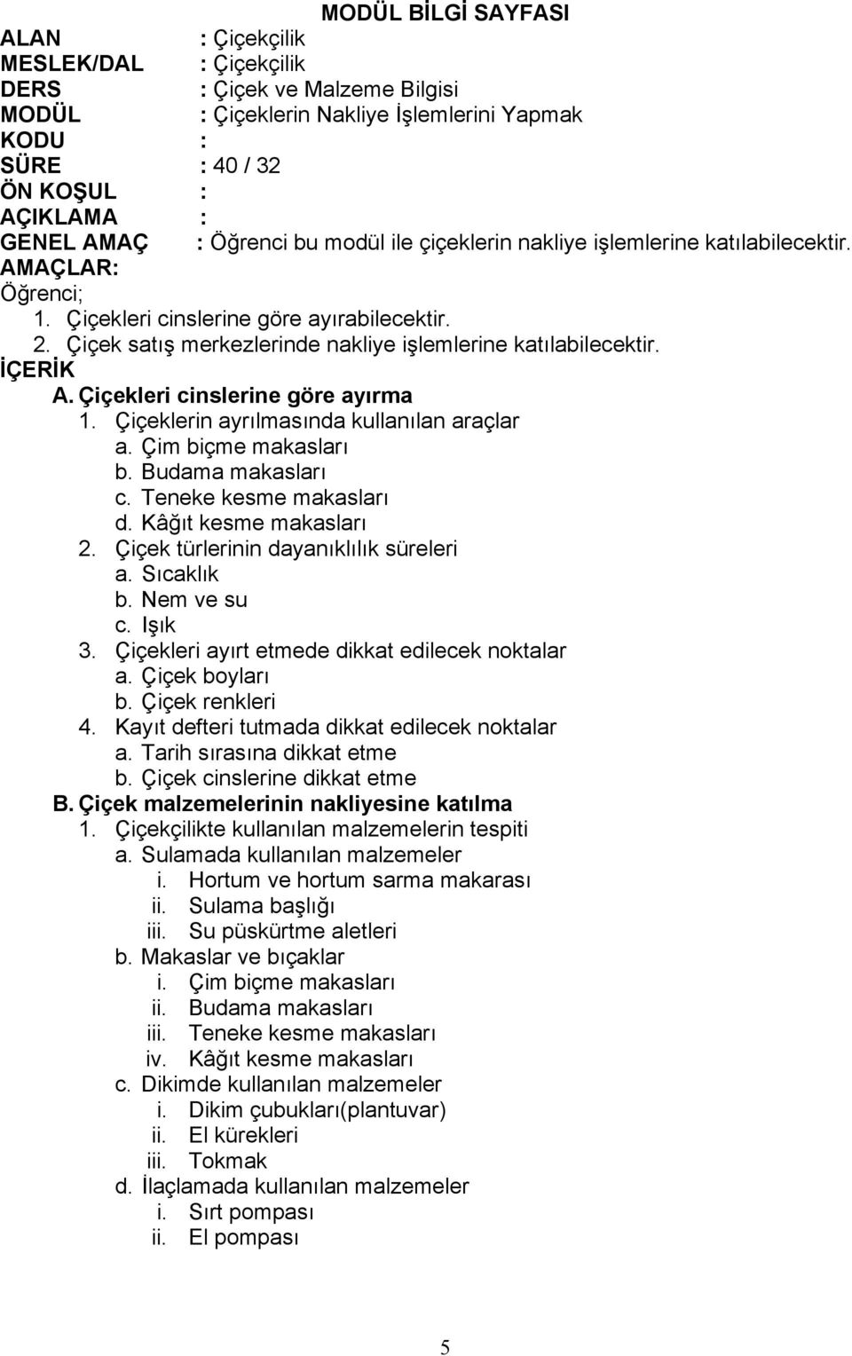 İÇERİK A. Çiçekleri cinslerine göre ayırma 1. Çiçeklerin ayrılmasında kullanılan araçlar a. Çim biçme makasları b. Budama makasları c. Teneke kesme makasları d. Kâğıt kesme makasları 2.