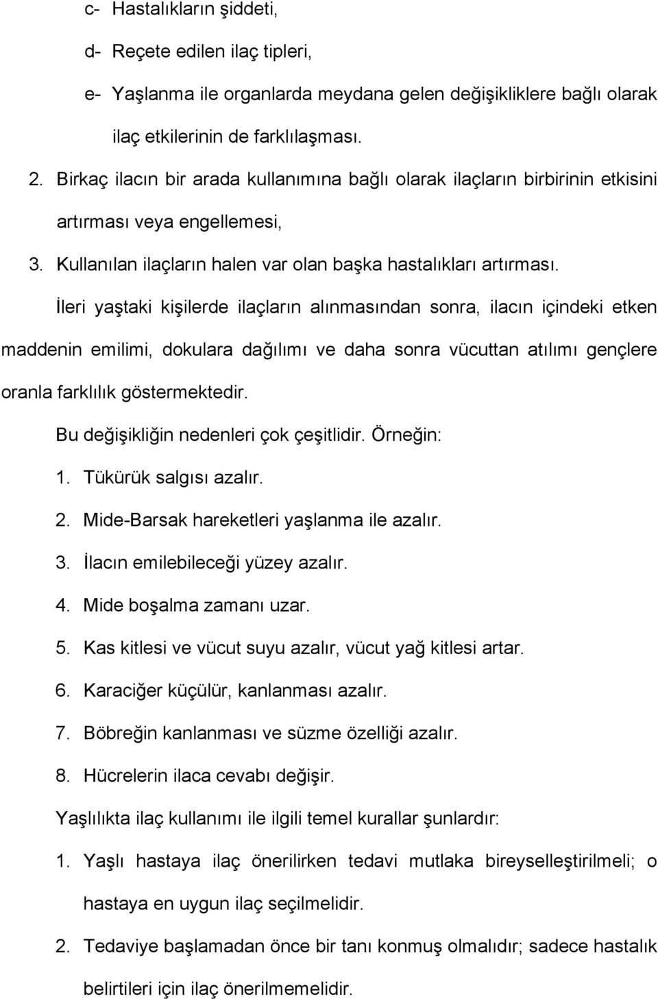 İleri yaştaki kişilerde ilaçların alınmasından sonra, ilacın içindeki etken maddenin emilimi, dokulara dağılımı ve daha sonra vücuttan atılımı gençlere oranla farklılık göstermektedir.