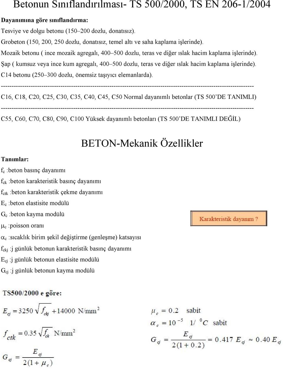 Şap ( kumsuz veya ince kum agregalı, 400 500 dozlu, teras ve diğer ıslak hacim kaplama işlerinde). C14 betonu (250 300 dozlu, önemsiz taşıyıcı elemanlarda).