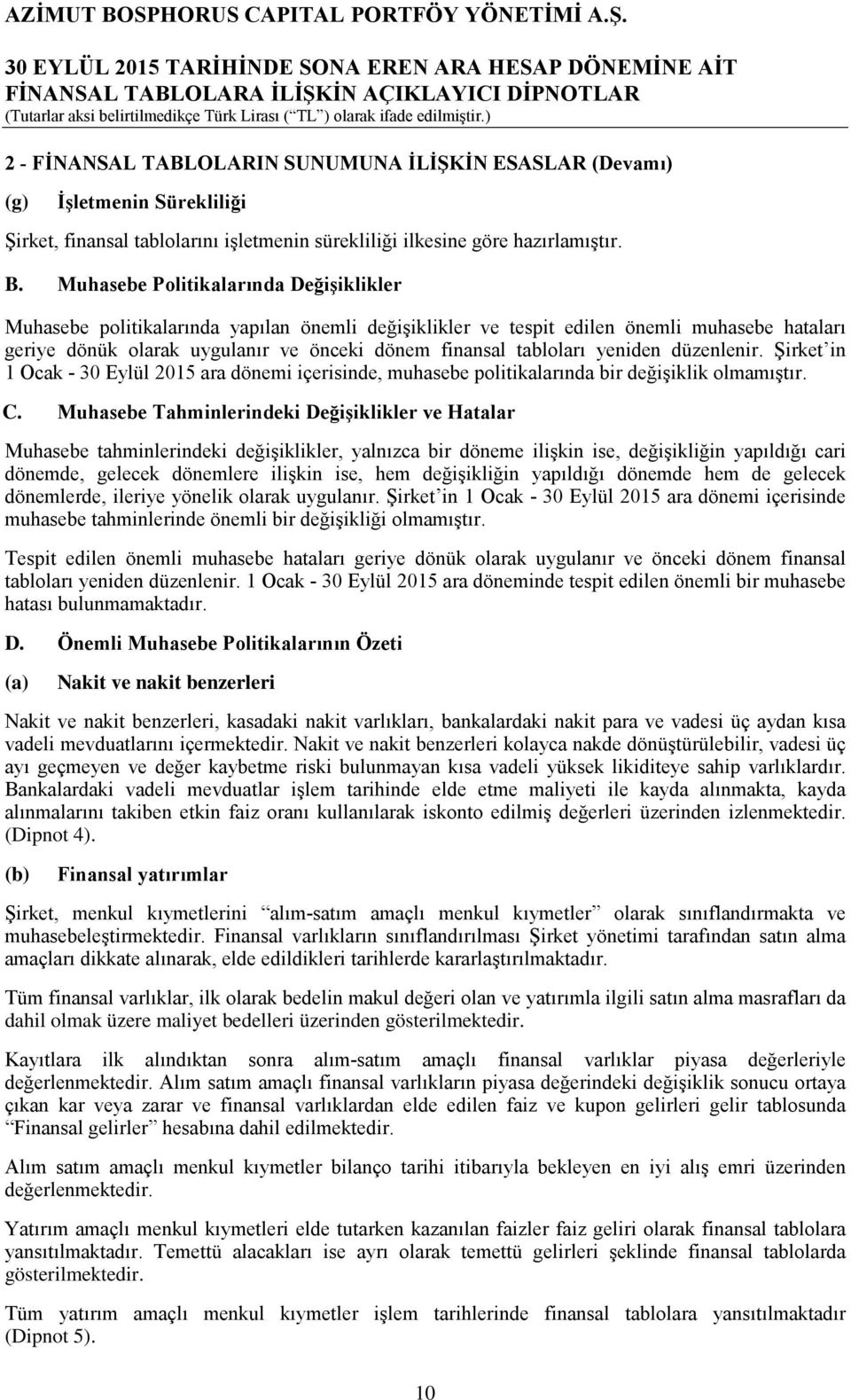 yeniden düzenlenir. Şirket in 1 Ocak - 30 Eylül 2015 ara dönemi içerisinde, muhasebe politikalarında bir değişiklik olmamıştır. C.