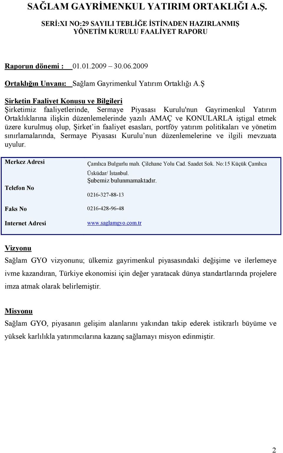 üzere kurulmuş olup, Şirket in faaliyet esasları, portföy yatırım politikaları ve yönetim sınırlamalarında, Sermaye Piyasası Kurulu nun düzenlemelerine ve ilgili mevzuata uyulur.