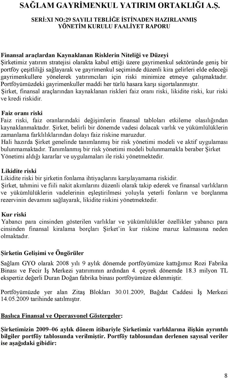 Portföyümüzdeki gayrimenkuller maddi her türlü hasara karşı sigortalanmıştır. Şirket, finansal araçlarından kaynaklanan riskleri faiz oranı riski, likidite riski, kur riski ve kredi riskidir.