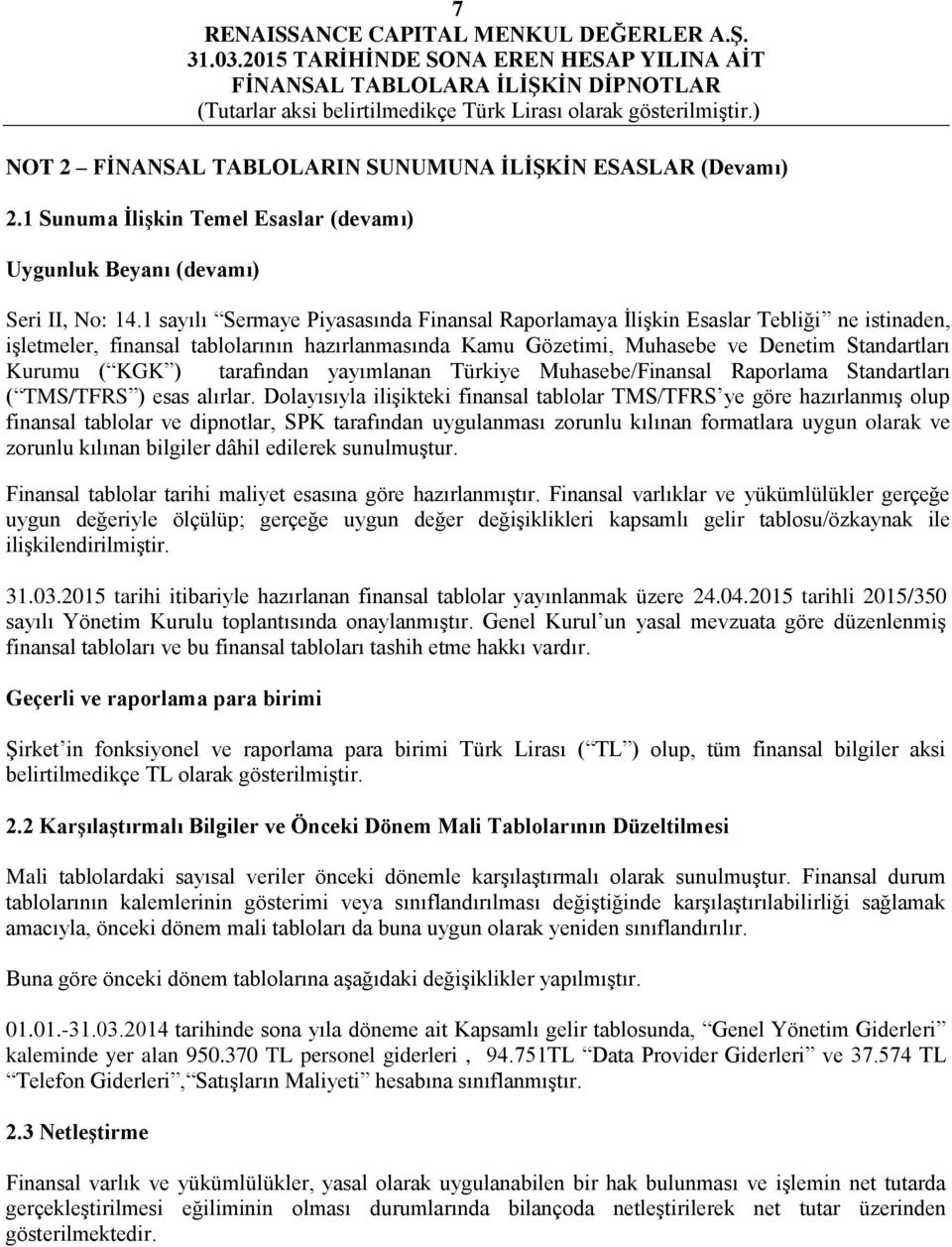 ) tarafından yayımlanan Türkiye Muhasebe/Finansal Raporlama Standartları ( TMS/TFRS ) esas alırlar.