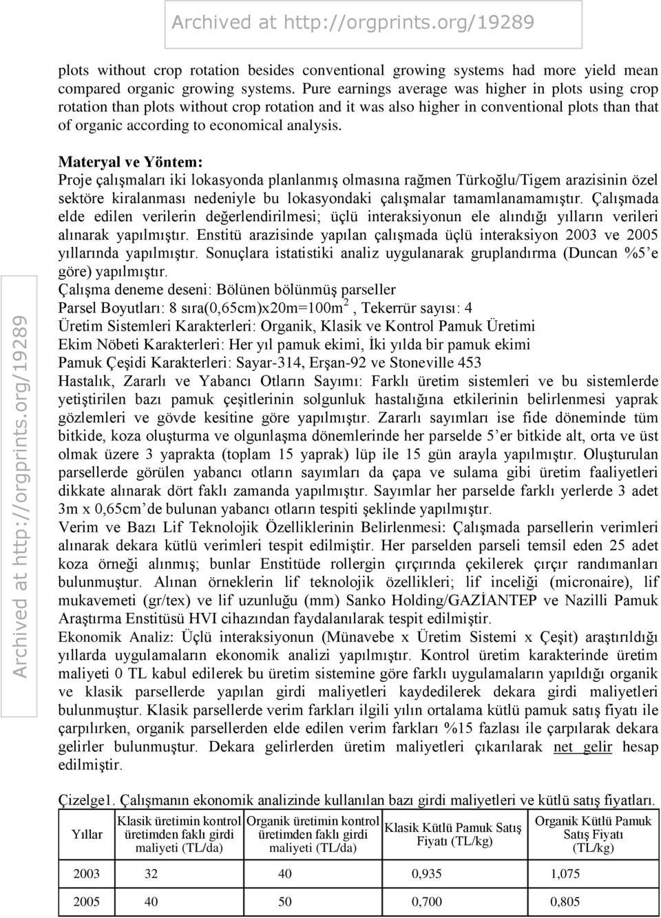 Materyal ve Yöntem: Proje çalışmaları iki lokasyonda planlanmış olmasına rağmen Türkoğlu/Tigem arazisinin özel sektöre kiralanması nedeniyle bu lokasyondaki çalışmalar tamamlanamamıştır.