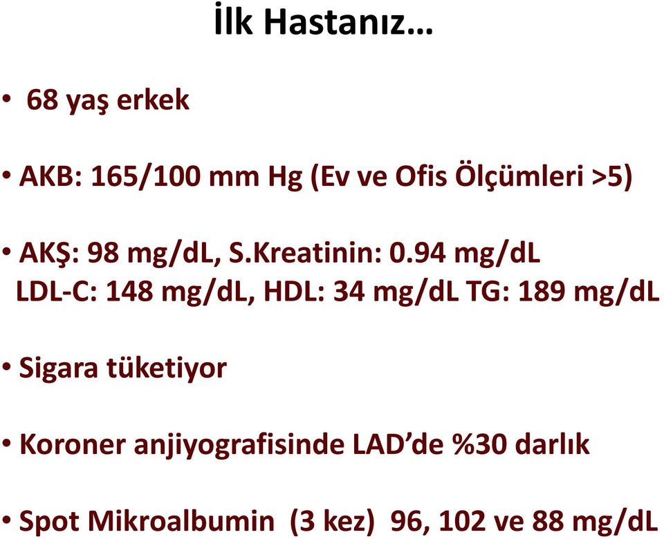 94 mg/dl LDL-C: 148 mg/dl, HDL: 34 mg/dl TG: 189 mg/dl Sigara