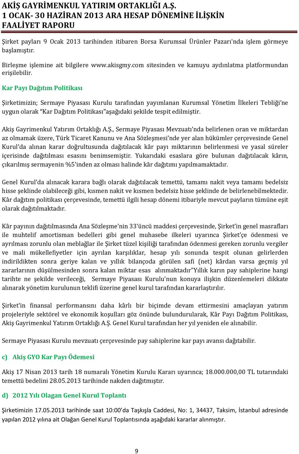 Kar Payı Dağıtım Politikası Şirketimizin; Sermaye Piyasası Kurulu tarafından yayımlanan Kurumsal Yönetim İlkeleri Tebliği ne uygun olarak Kar Dağıtım Politikası aşağıdaki şekilde tespit edilmiştir.