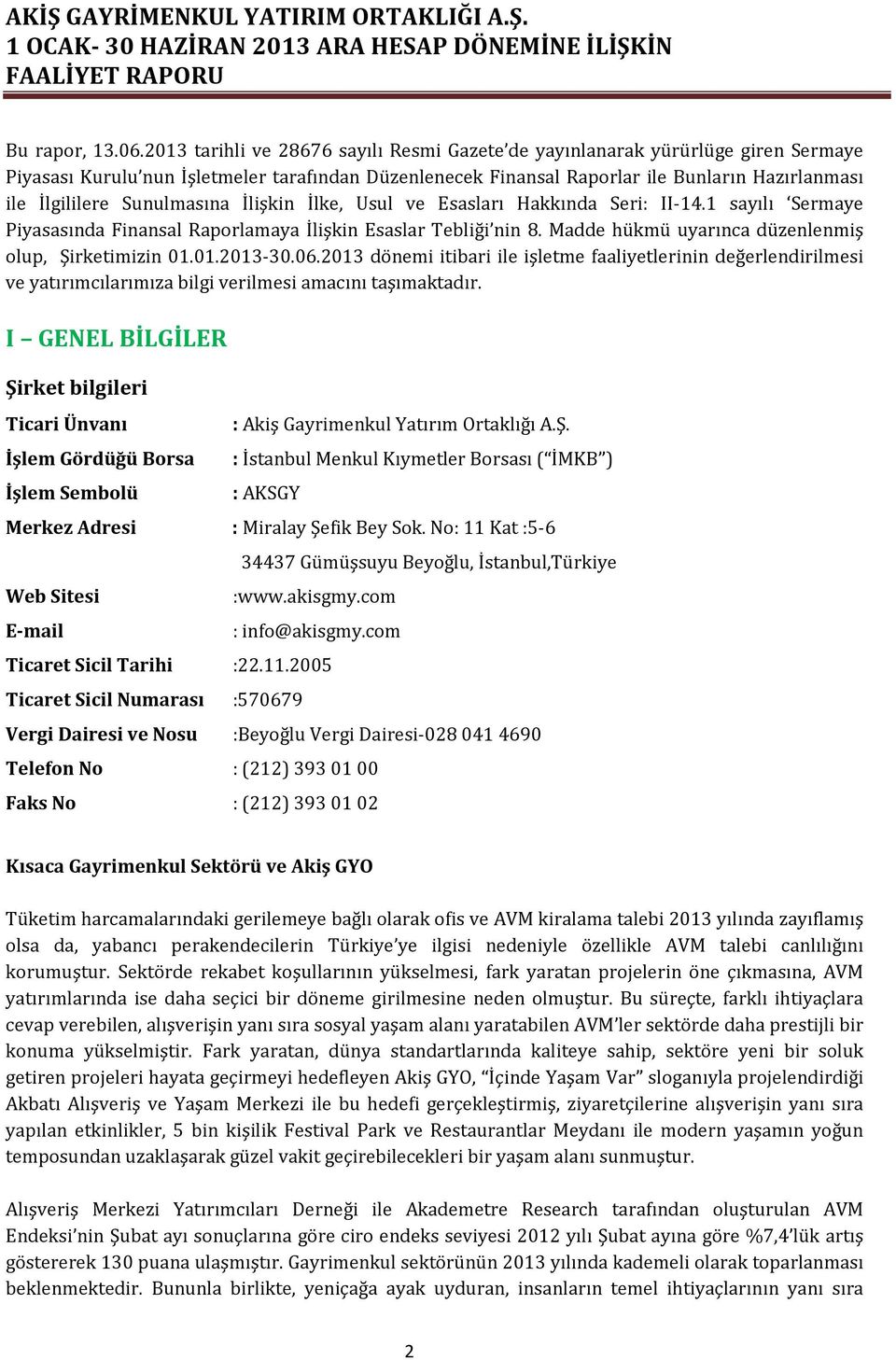 Sunulmasına İlişkin İlke, Usul ve Esasları Hakkında Seri: II-14.1 sayılı Sermaye Piyasasında Finansal Raporlamaya İlişkin Esaslar Tebliği nin 8. Madde hükmü uyarınca düzenlenmiş olup, Şirketimizin 01.